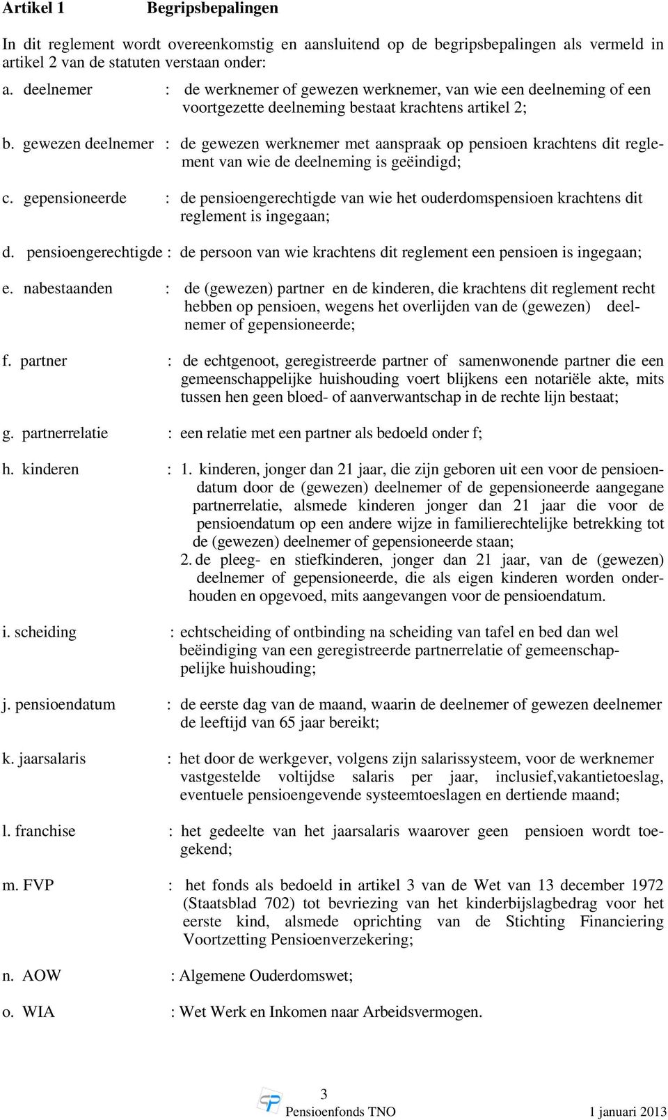 gewezen deelnemer : de gewezen werknemer met aanspraak op pensioen krachtens dit reglement van wie de deelneming is geëindigd; c.