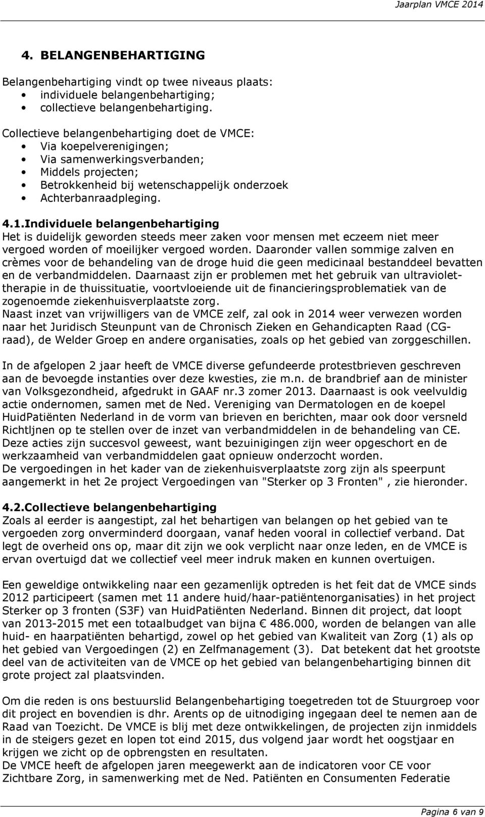 Individuele belangenbehartiging Het is duidelijk geworden steeds meer zaken voor mensen met eczeem niet meer vergoed worden of moeilijker vergoed worden.