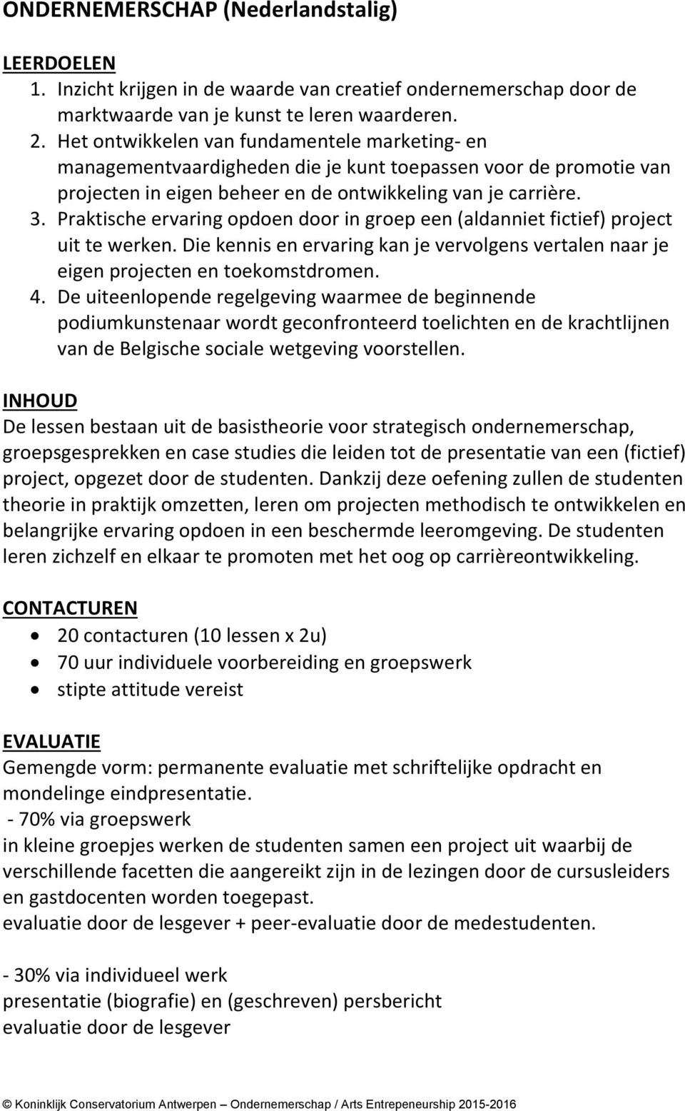 Praktische ervaring opdoen door in groep een (aldanniet fictief) project uit te werken. Die kennis en ervaring kan je vervolgens vertalen naar je eigen projecten en toekomstdromen. 4.