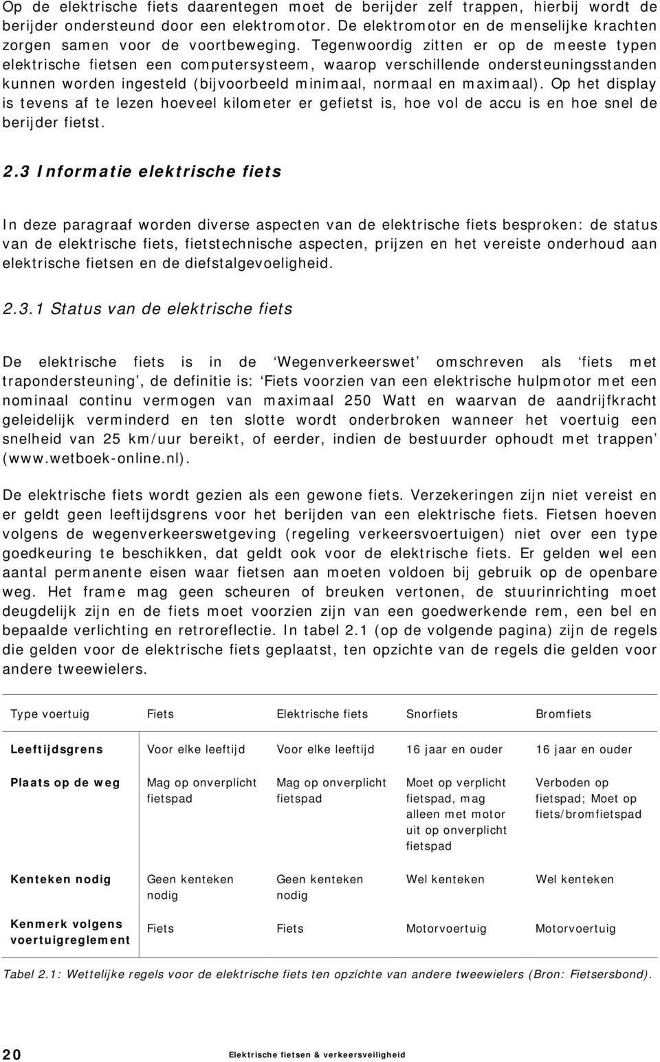 Tegenwoordig zitten er op de meeste typen elektrische fietsen een computersysteem, waarop verschillende ondersteuningsstanden kunnen worden ingesteld (bijvoorbeeld minimaal, normaal en maximaal).