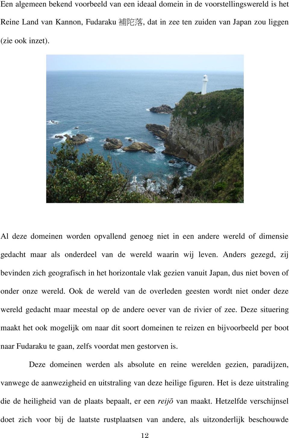 Anders gezegd, zij bevinden zich geografisch in het horizontale vlak gezien vanuit Japan, dus niet boven of onder onze wereld.