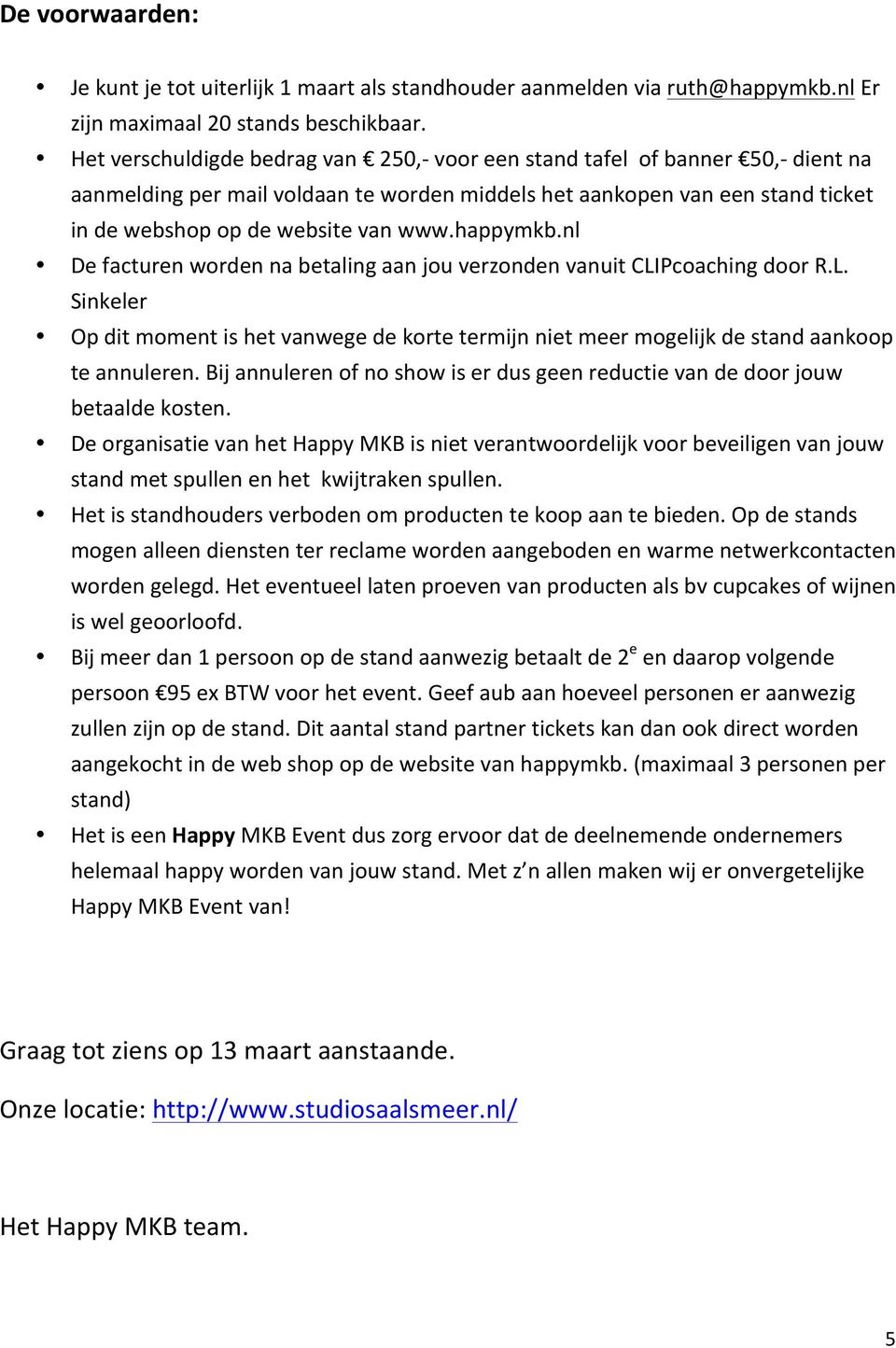 happymkb.nl De facturen worden na betaling aan jou verzonden vanuit CLIPcoaching door R.L. Sinkeler Op dit moment is het vanwege de korte termijn niet meer mogelijk de stand aankoop te annuleren.