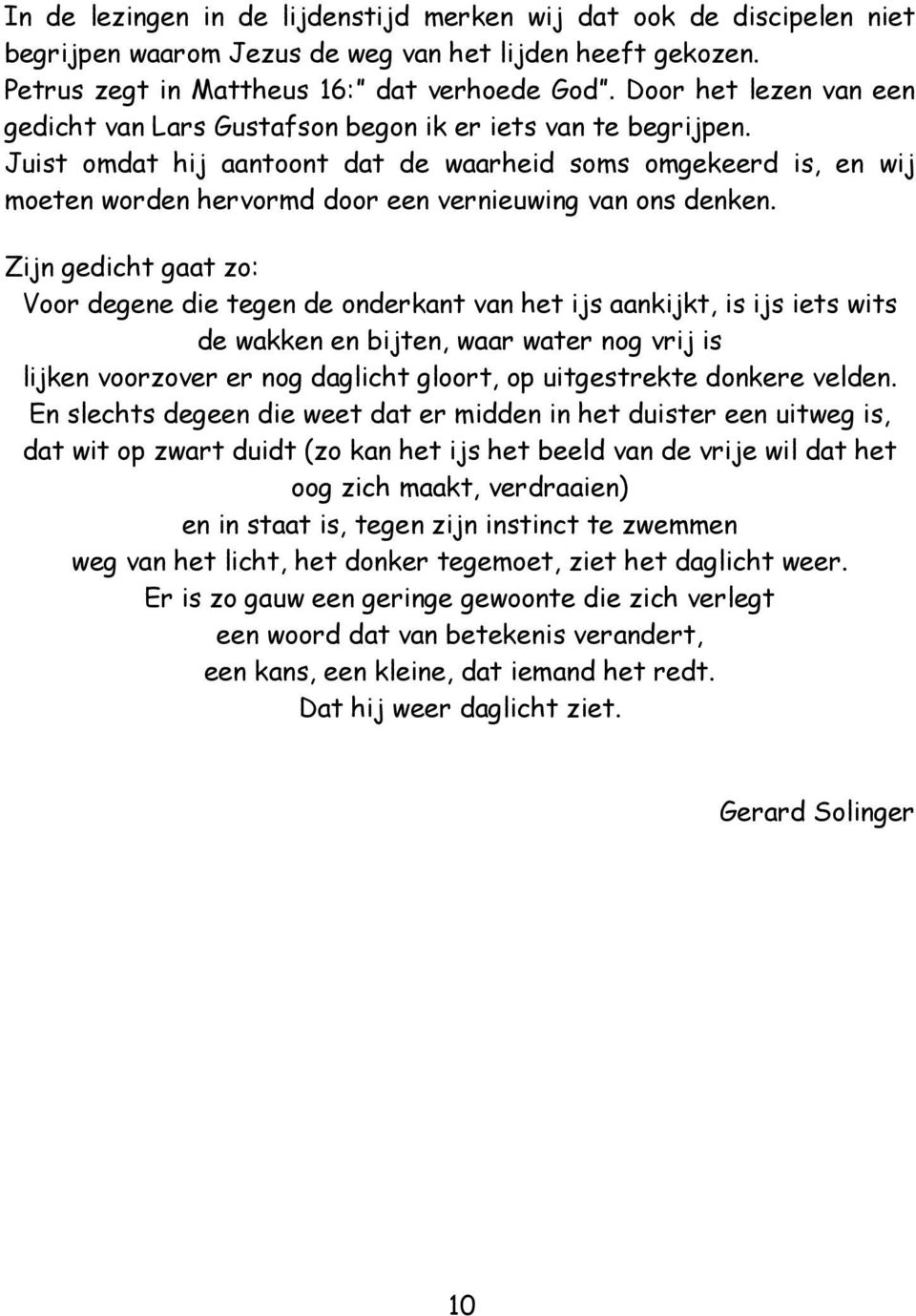 Juist omdat hij aantoont dat de waarheid soms omgekeerd is, en wij moeten worden hervormd door een vernieuwing van ons denken.