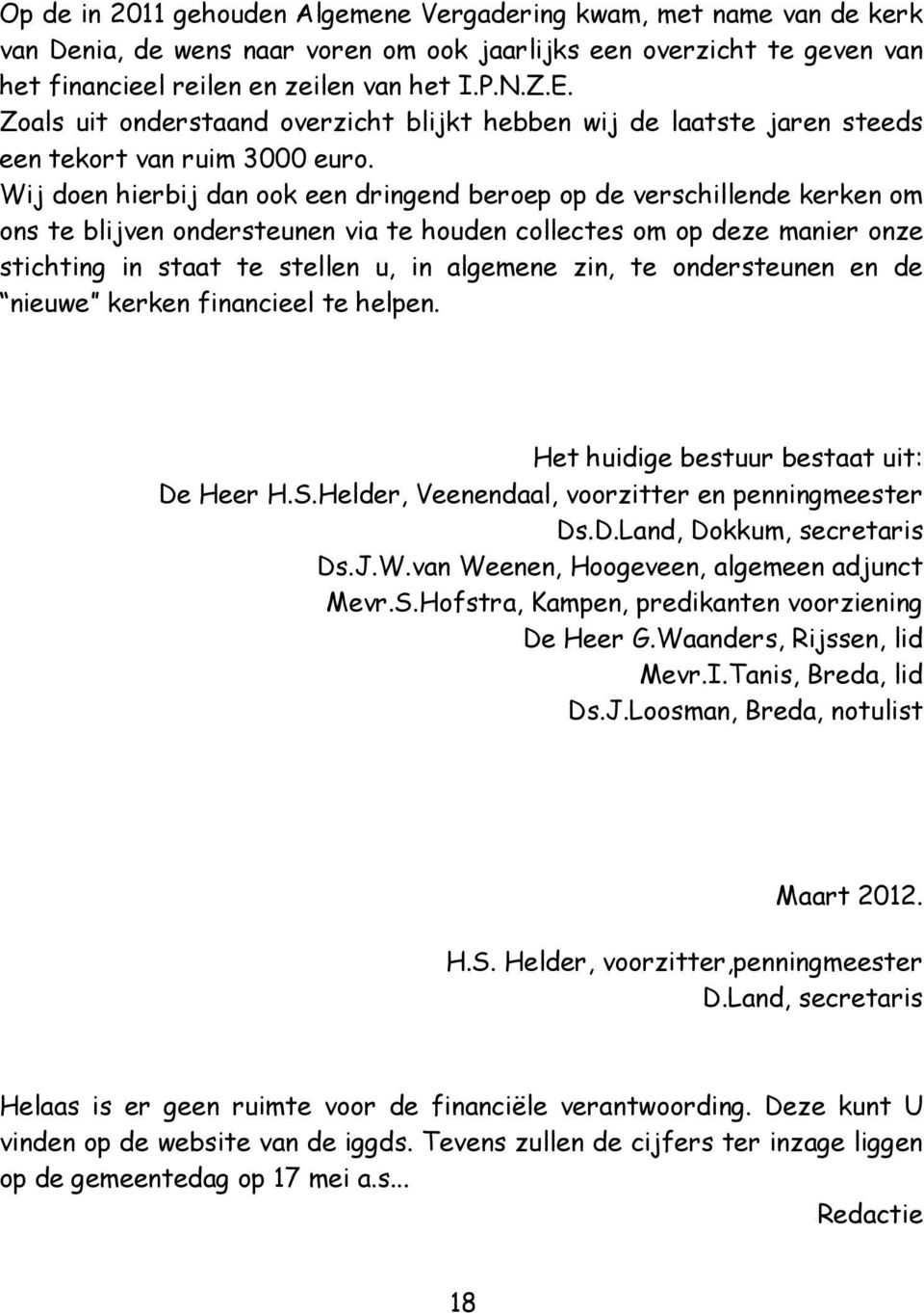 Wij doen hierbij dan ook een dringend beroep op de verschillende kerken om ons te blijven ondersteunen via te houden collectes om op deze manier onze stichting in staat te stellen u, in algemene zin,