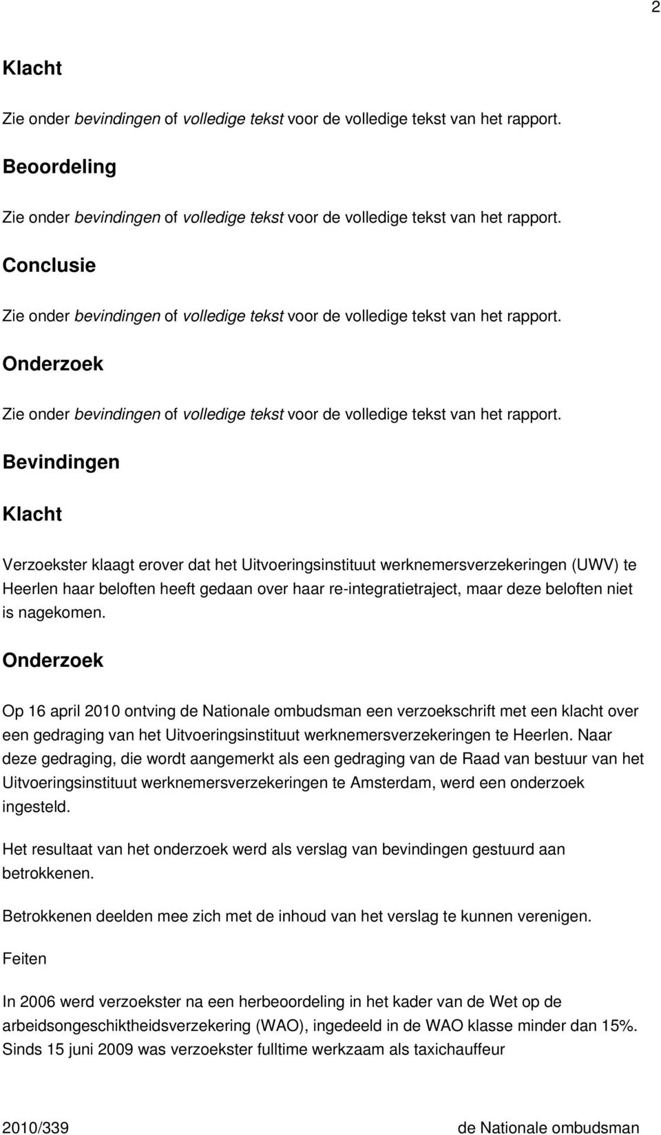 Onderzoek Op 16 april 2010 ontving de Nationale ombudsman een verzoekschrift met een klacht over een gedraging van het Uitvoeringsinstituut werknemersverzekeringen te Heerlen.