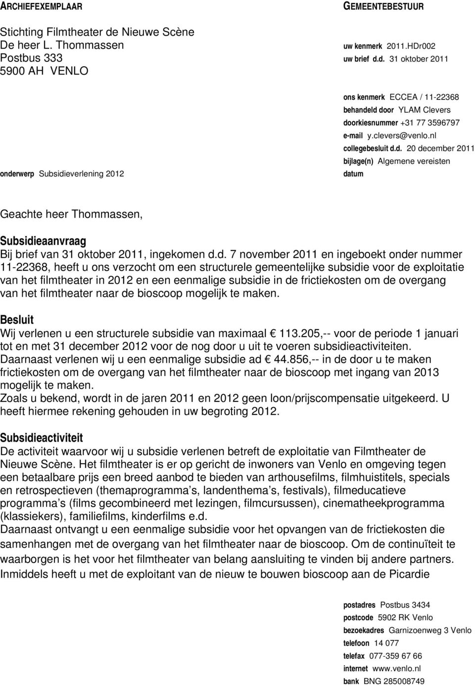 d. 20 december 2011 bijlage(n) Algemene vereisten datum Geachte heer Thommassen, Subsidieaanvraag Bij brief van 31 oktober 2011, ingekomen d.d. 7 november 2011 en ingeboekt onder nummer 11-22368,