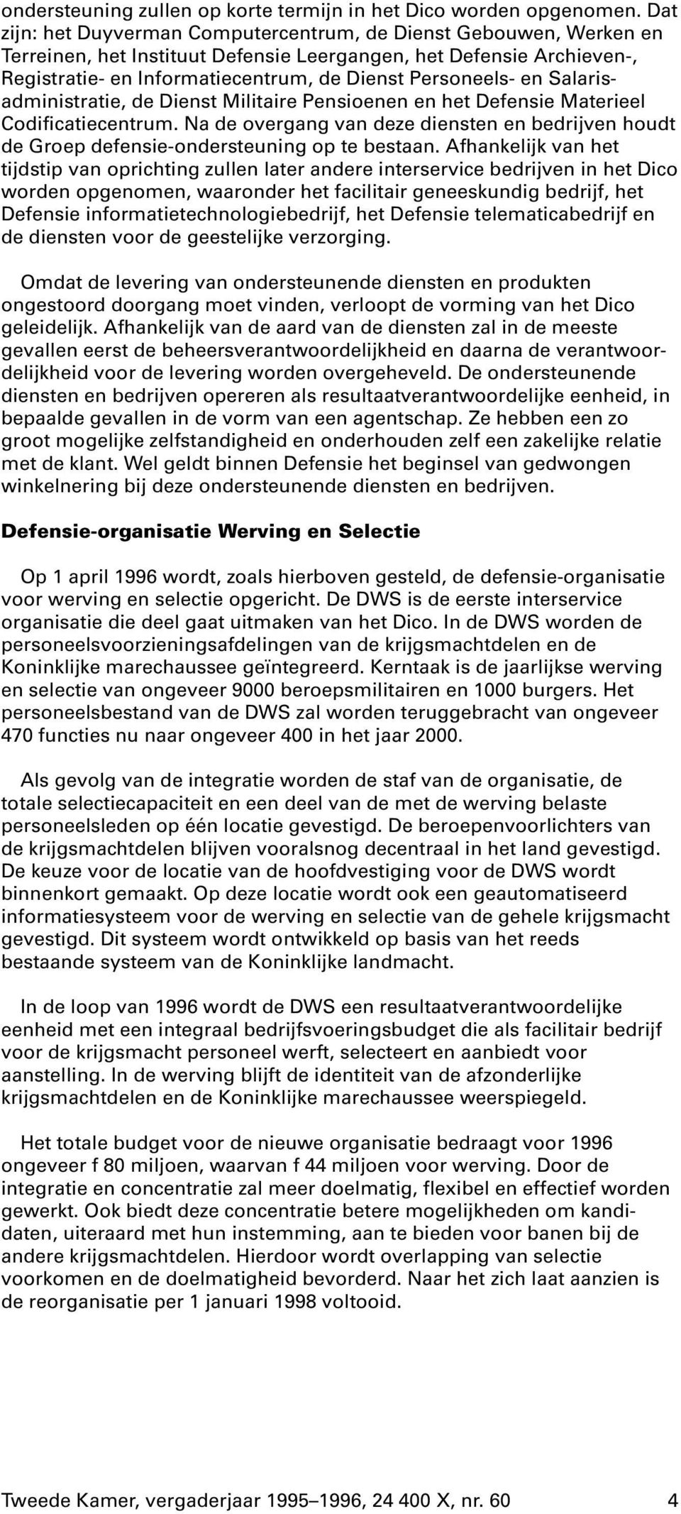 en Salarisadministratie, de Dienst Militaire Pensioenen en het Defensie Materieel Codificatiecentrum. Na de overgang van deze diensten en bedrijven houdt de Groep defensie-ondersteuning op te bestaan.