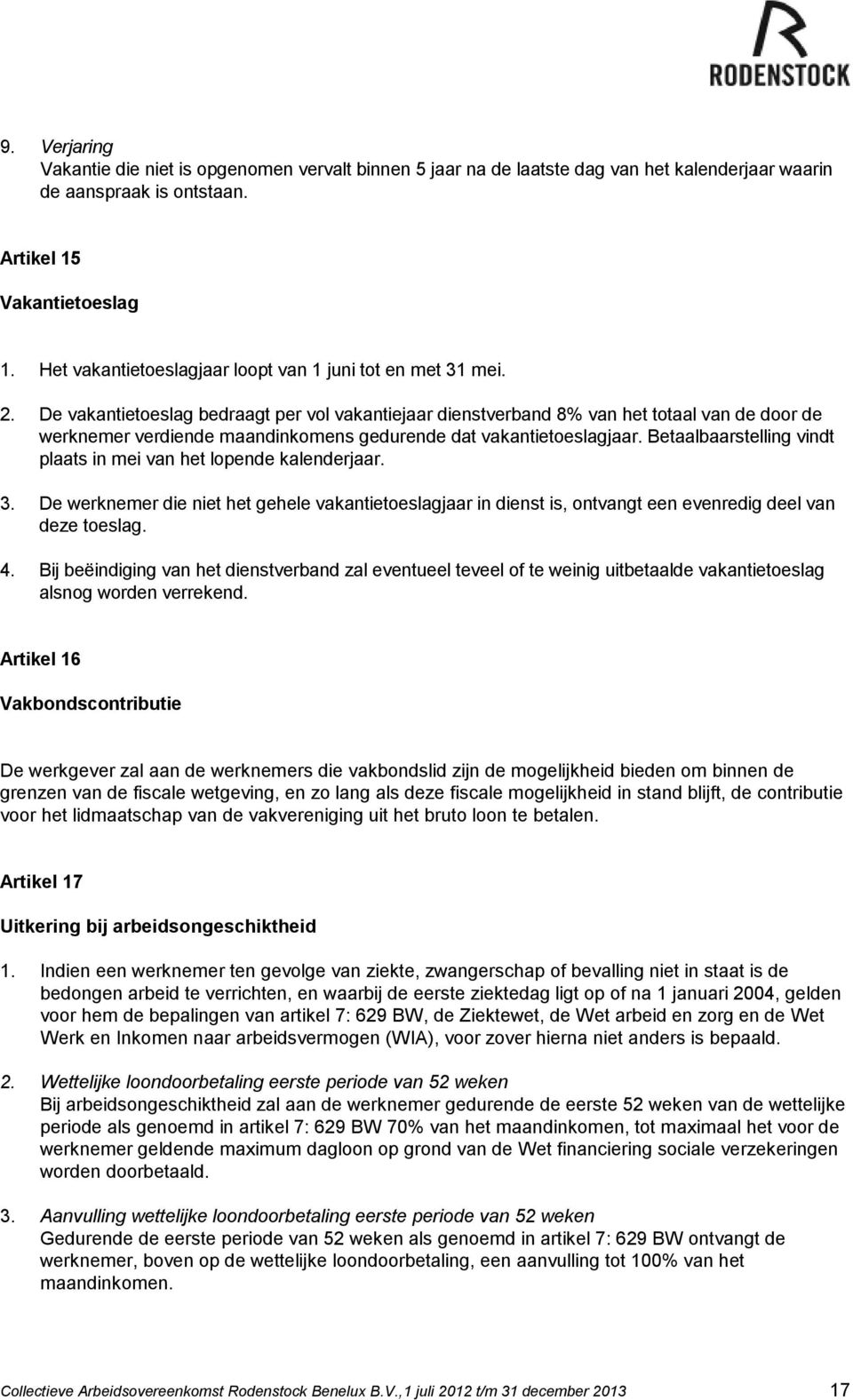 De vakantietoeslag bedraagt per vol vakantiejaar dienstverband 8% van het totaal van de door de werknemer verdiende maandinkomens gedurende dat vakantietoeslagjaar.