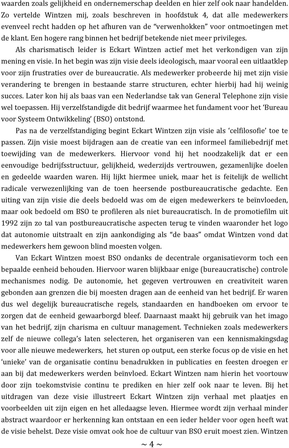 Een hogere rang binnen het bedrijf betekende niet meer privileges. Als charismatisch leider is Eckart Wintzen actief met het verkondigen van zijn mening en visie.