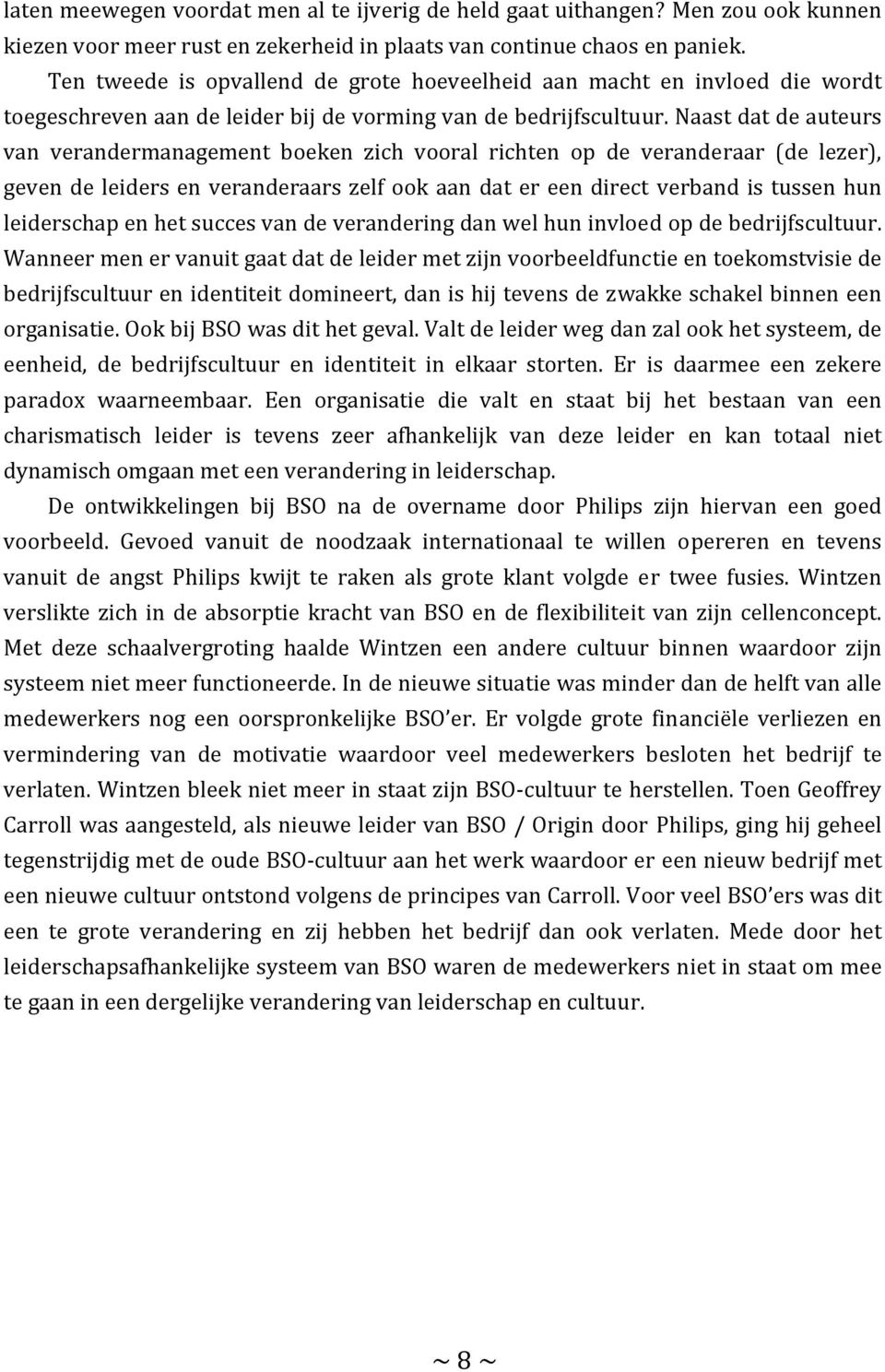 Naast dat de auteurs van verandermanagement boeken zich vooral richten op de veranderaar (de lezer), geven de leiders en veranderaars zelf ook aan dat er een direct verband is tussen hun leiderschap