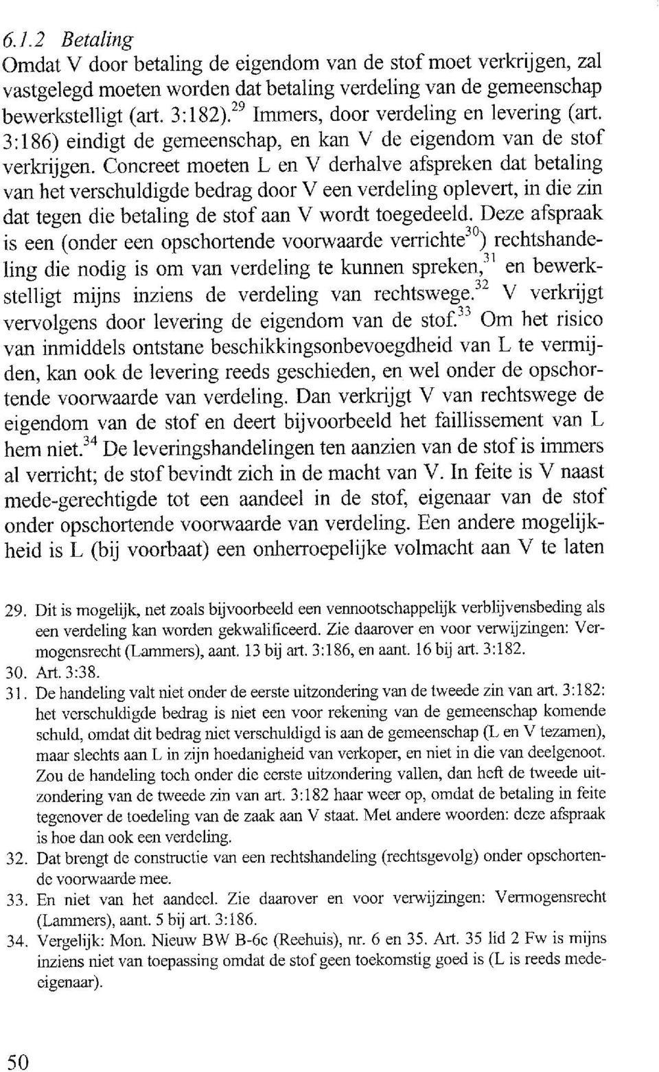 Concreet moeten L en V derhalve afspreken dat betaling van het verschuldigde bedrag door V een verdeling oplevert, in die zin dat tegen die betaling de stof aan V wordt toegedeeld.