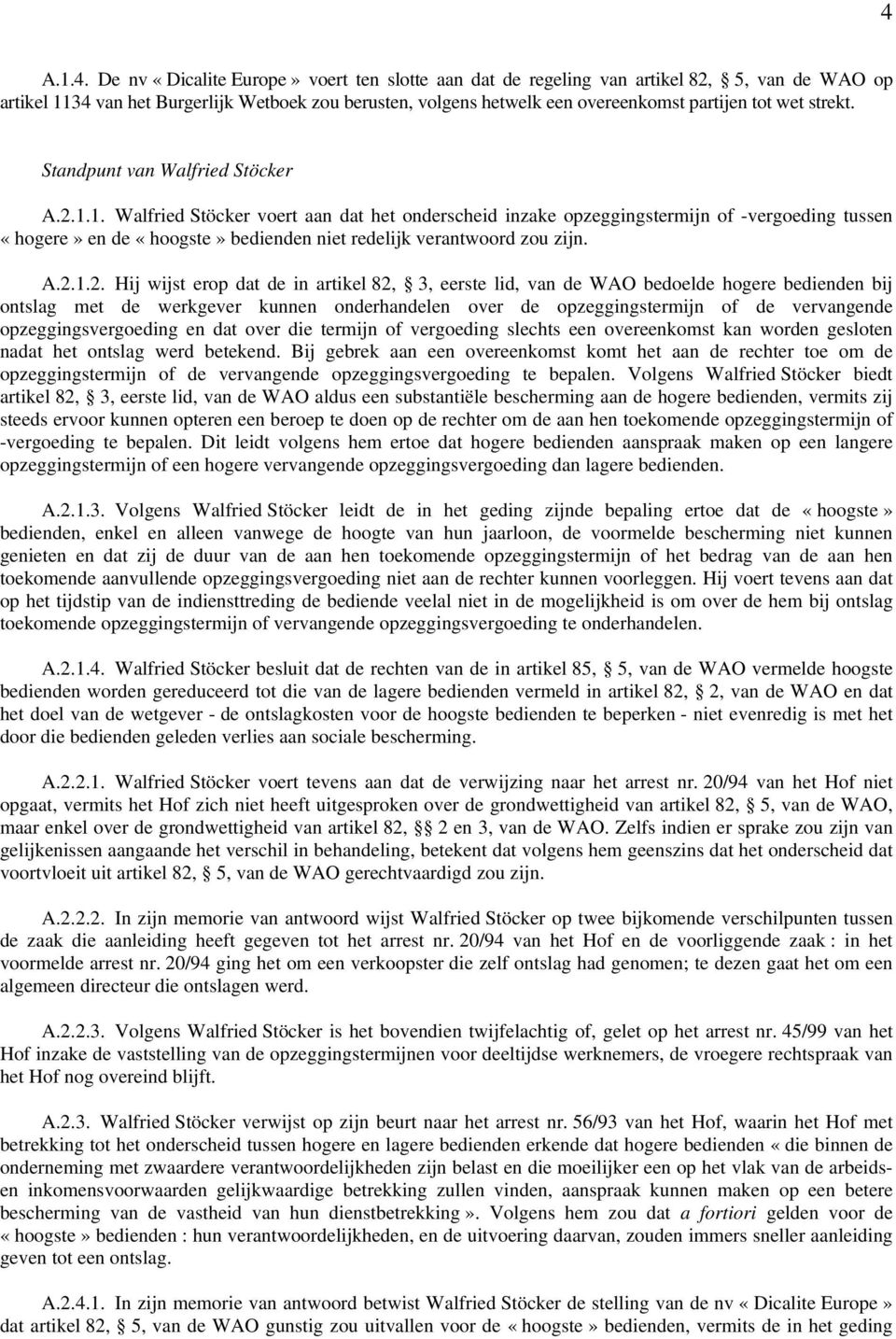 1. Walfried Stöcker voert aan dat het onderscheid inzake opzeggingstermijn of -vergoeding tussen «hogere» en de «hoogste» bedienden niet redelijk verantwoord zou zijn. A.2.