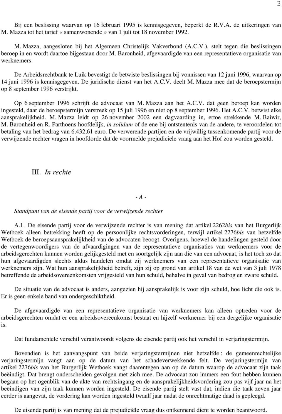 De Arbeidsrechtbank te Luik bevestigt de betwiste beslissingen bij vonnissen van 12 juni 1996, waarvan op 14 juni 1996 is kennisgegeven. De juridische dienst van het A.C.V. deelt M.