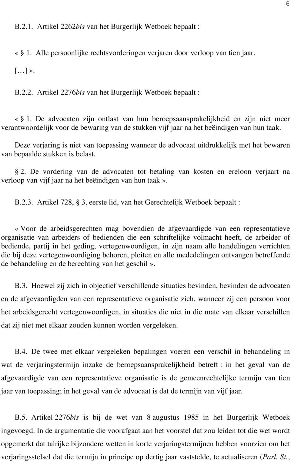 Deze verjaring is niet van toepassing wanneer de advocaat uitdrukkelijk met het bewaren van bepaalde stukken is belast. 2.