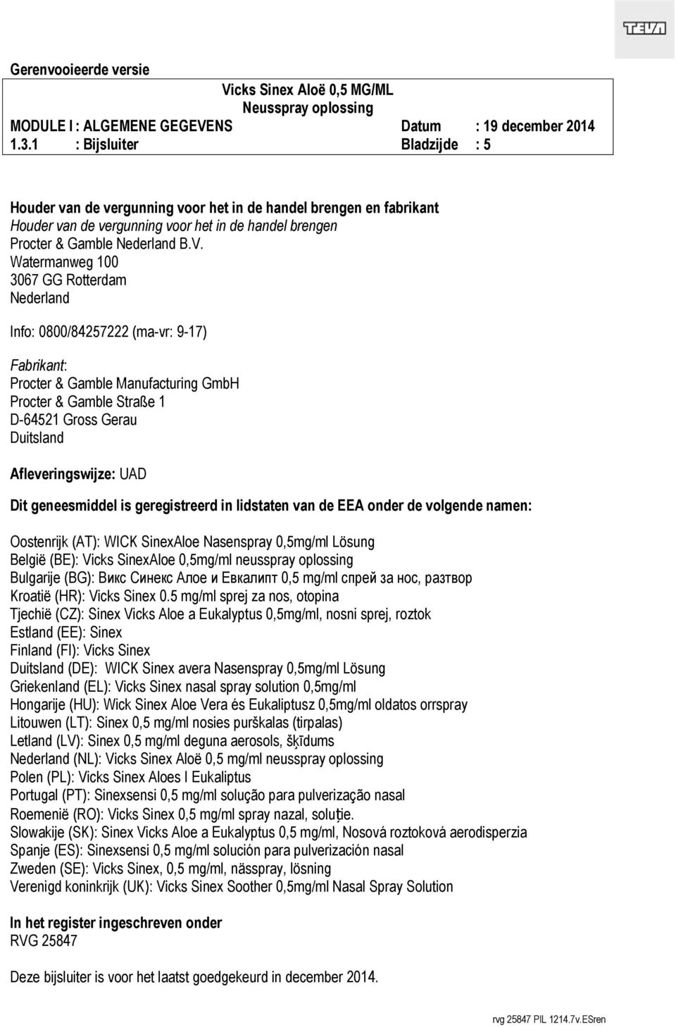 UAD Dit geneesmiddel is geregistreerd in lidstaten van de EEA onder de volgende namen: Oostenrijk (AT): WICK SinexAloe Nasenspray 0,5mg/ml Lösung België (BE): Vicks SinexAloe 0,5mg/ml neusspray