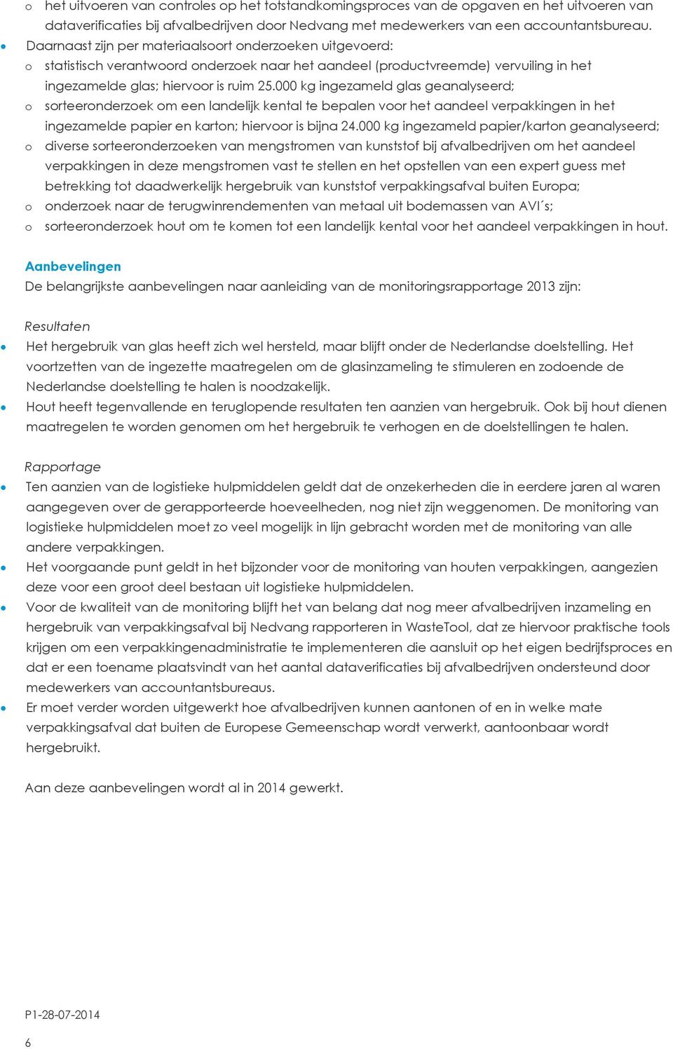 000 kg ingezameld glas geanalyseerd; o sorteeronderzoek om een landelijk kental te bepalen voor het aandeel verpakkingen in het ingezamelde papier en karton; hiervoor is bijna 24.