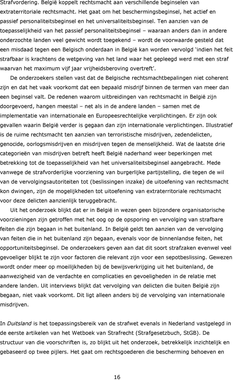 Ten aanzien van de toepasselijkheid van het passief personaliteitsbeginsel waaraan anders dan in andere onderzochte landen veel gewicht wordt toegekend wordt de voorwaarde gesteld dat een misdaad