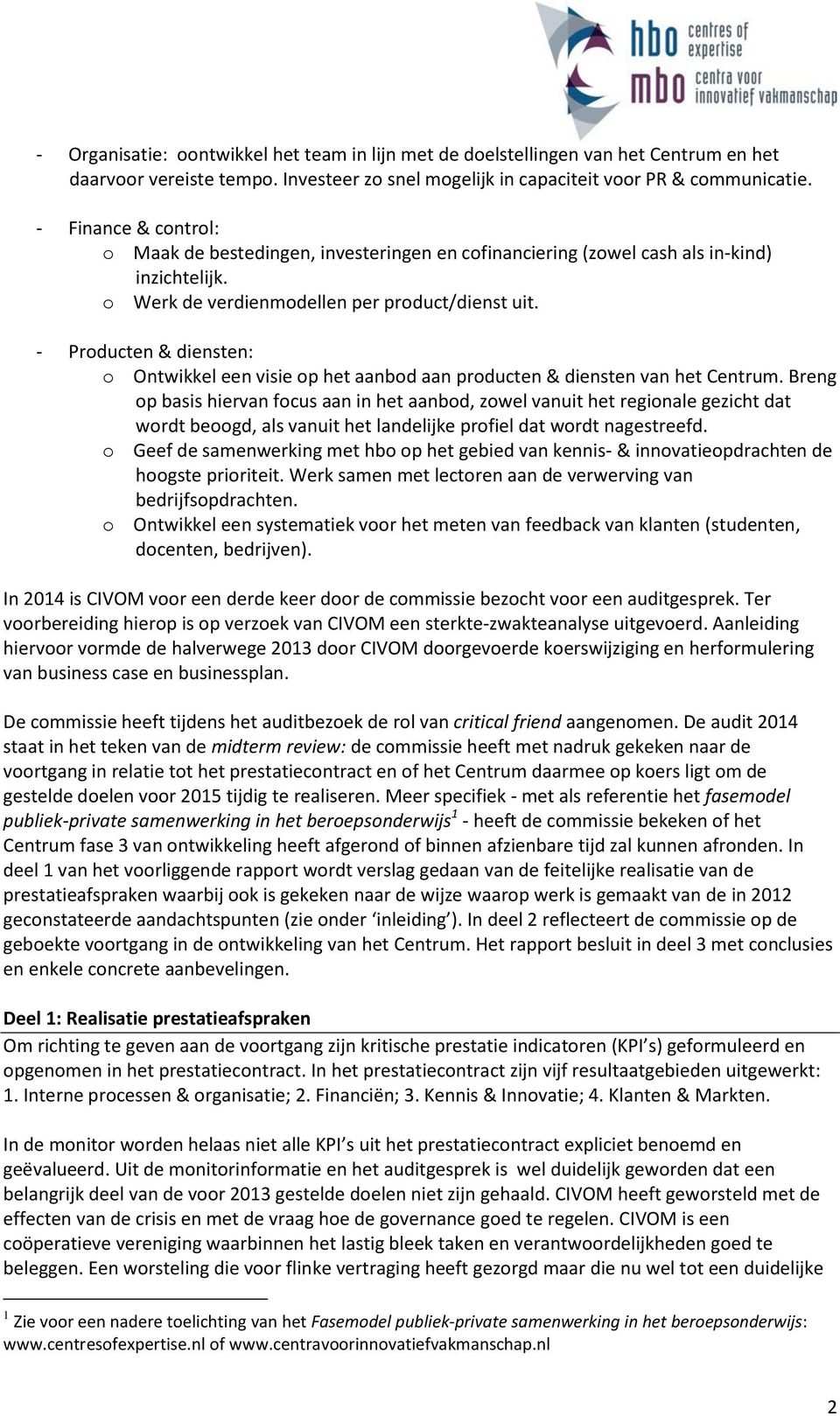 - Producten & diensten: o Ontwikkel een visie op het aanbod aan producten & diensten van het Centrum.