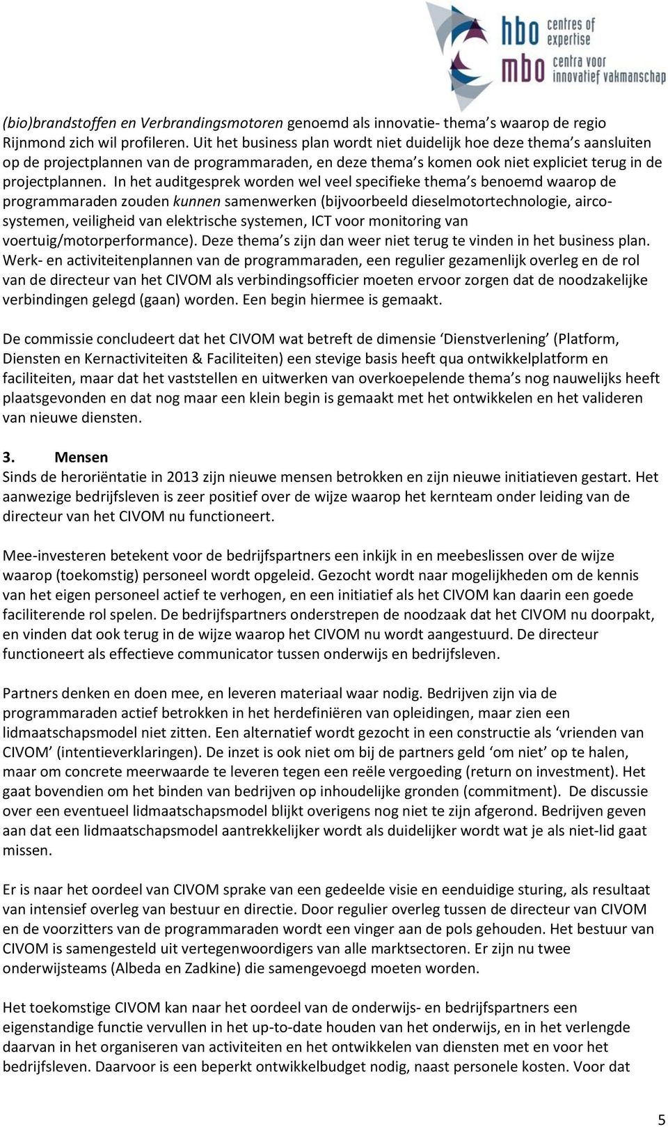 In het auditgesprek worden wel veel specifieke thema s benoemd waarop de programmaraden zouden kunnen samenwerken (bijvoorbeeld dieselmotortechnologie, aircosystemen, veiligheid van elektrische