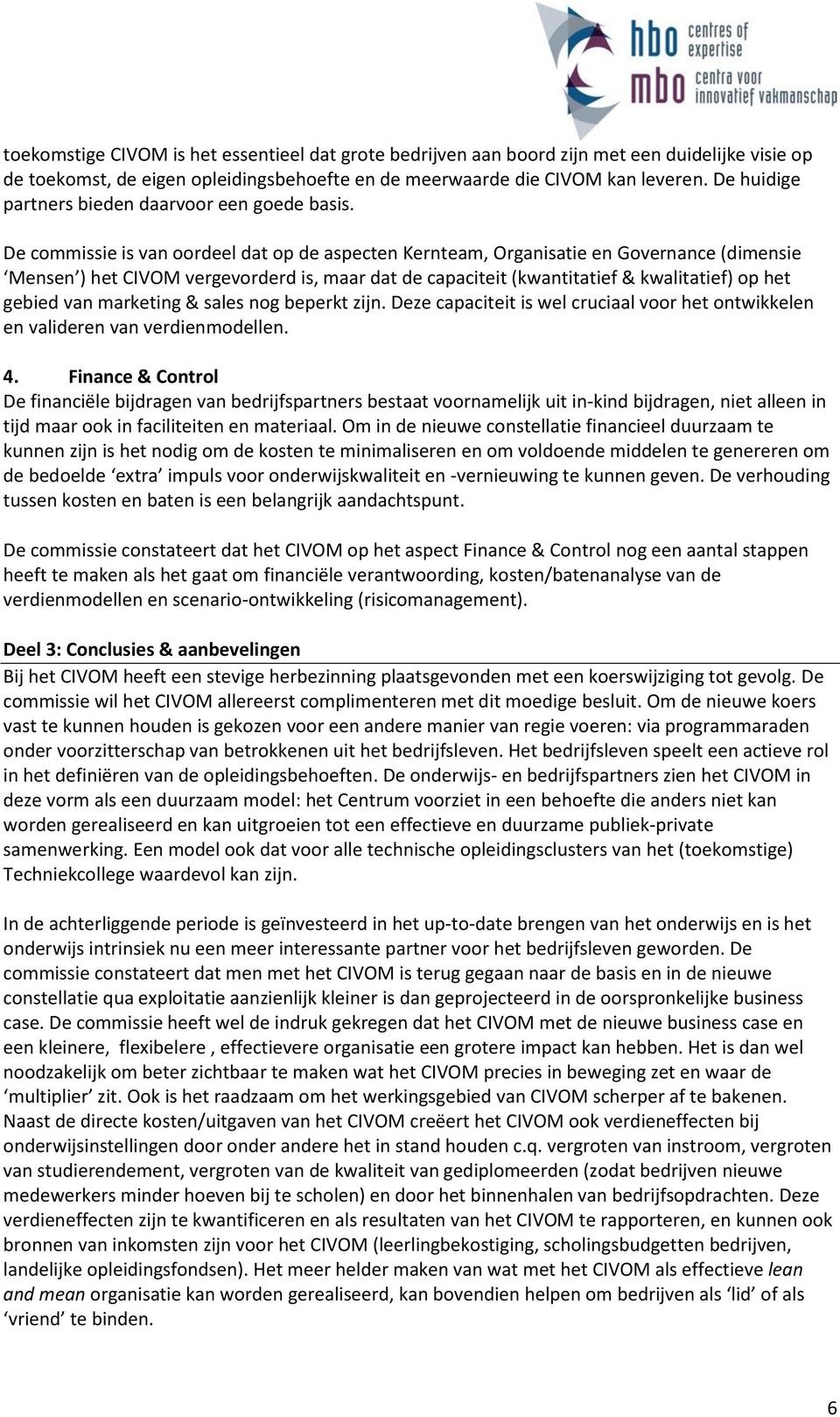 De commissie is van oordeel dat op de aspecten Kernteam, Organisatie en Governance (dimensie Mensen ) het CIVOM vergevorderd is, maar dat de capaciteit (kwantitatief & kwalitatief) op het gebied van