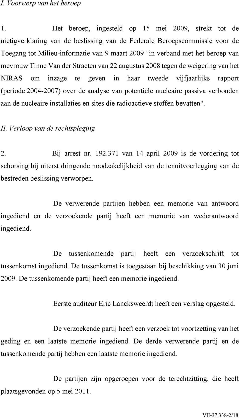 beroep van mevrouw Tinne Van der Straeten van 22 augustus 2008 tegen de weigering van het NIRAS om inzage te geven in haar tweede vijfjaarlijks rapport (periode 2004-2007) over de analyse van