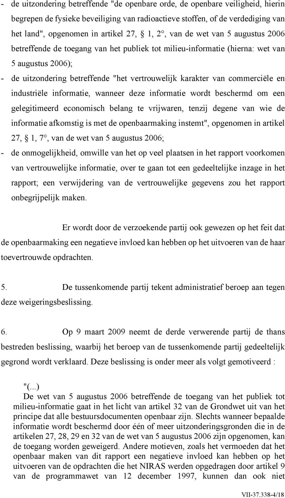 commerciële en industriële informatie, wanneer deze informatie wordt beschermd om een gelegitimeerd economisch belang te vrijwaren, tenzij degene van wie de informatie afkomstig is met de