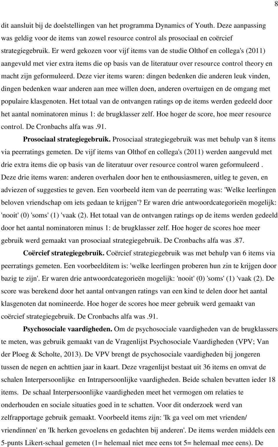 Deze vier items waren: dingen bedenken die anderen leuk vinden, dingen bedenken waar anderen aan mee willen doen, anderen overtuigen en de omgang met populaire klasgenoten.