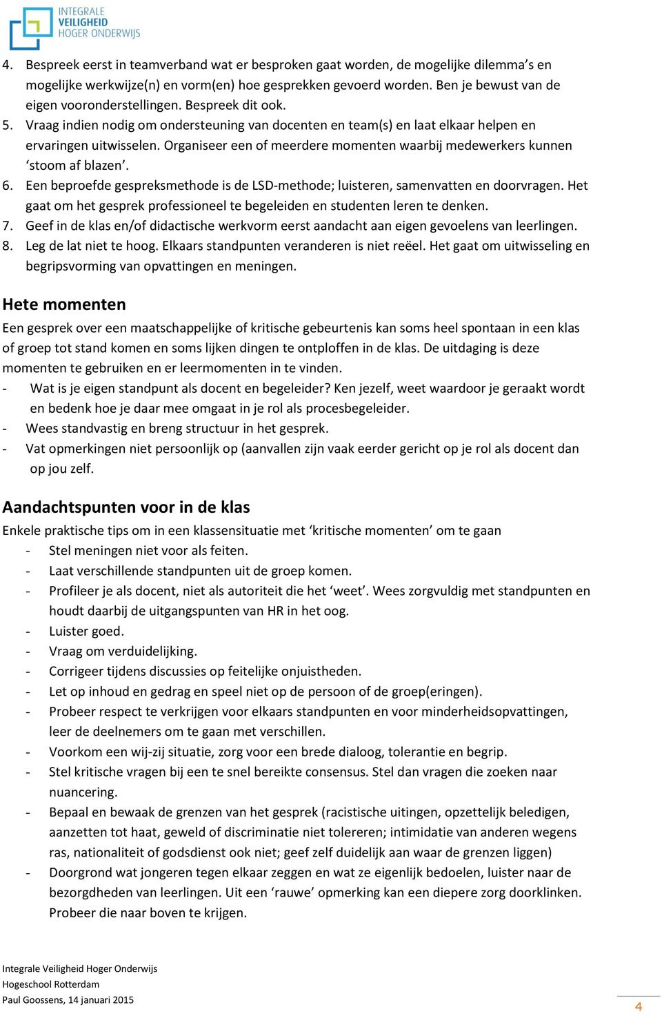 Organiseer een of meerdere momenten waarbij medewerkers kunnen stoom af blazen. 6. Een beproefde gespreksmethode is de LSD-methode; luisteren, samenvatten en doorvragen.