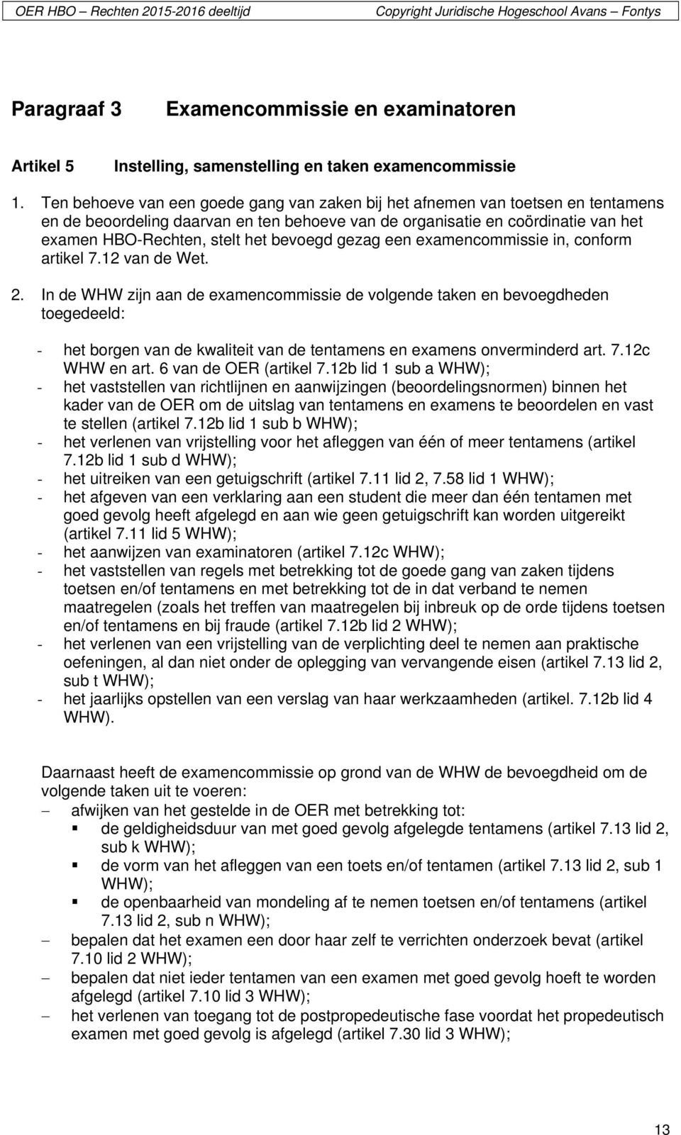 bevoegd gezag een examencommissie in, conform artikel 7.12 van de Wet. 2.