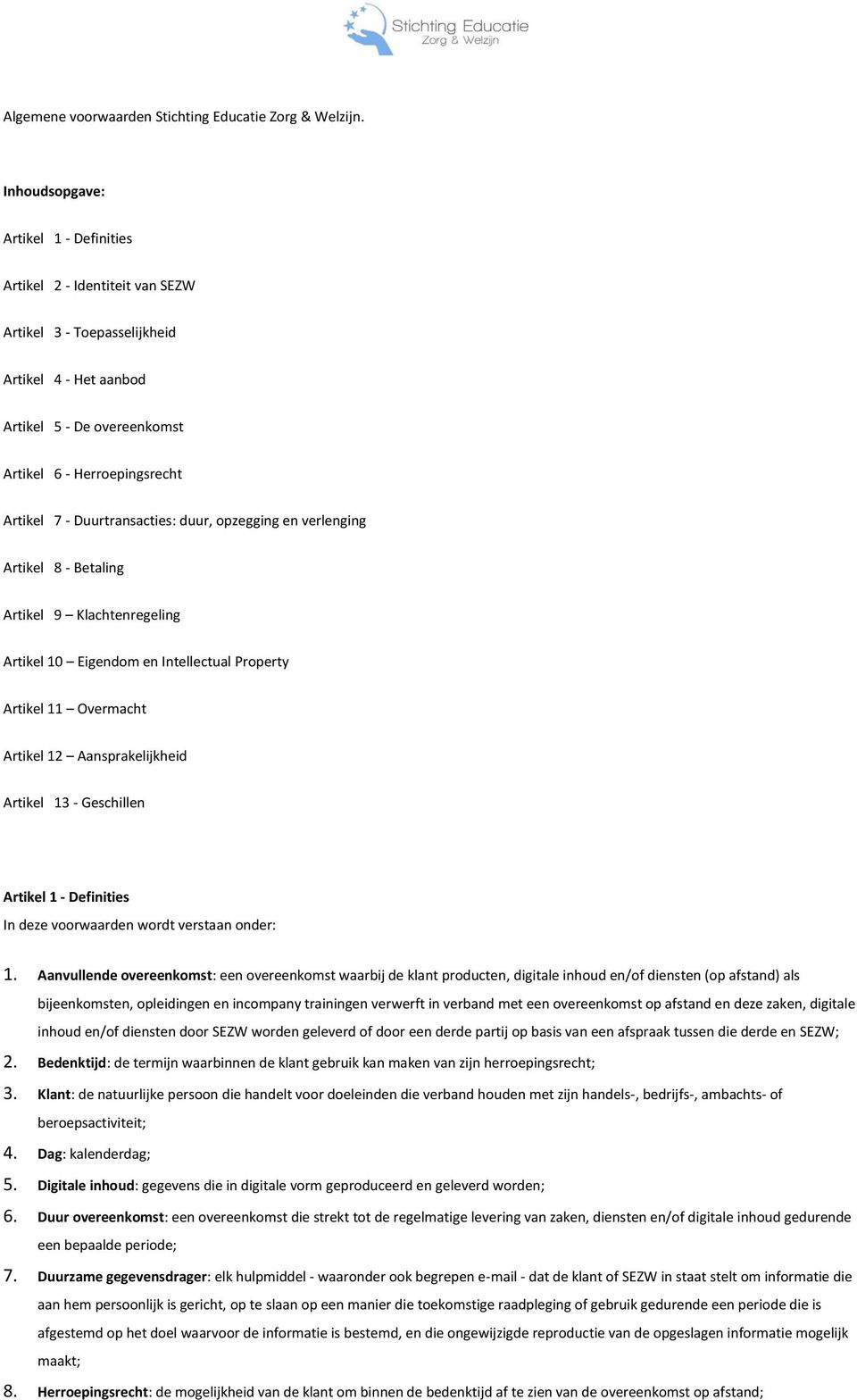 Duurtransacties: duur, opzegging en verlenging Artikel 8 - Betaling Artikel 9 Klachtenregeling Artikel 10 Eigendom en Intellectual Property Artikel 11 Overmacht Artikel 12 Aansprakelijkheid Artikel