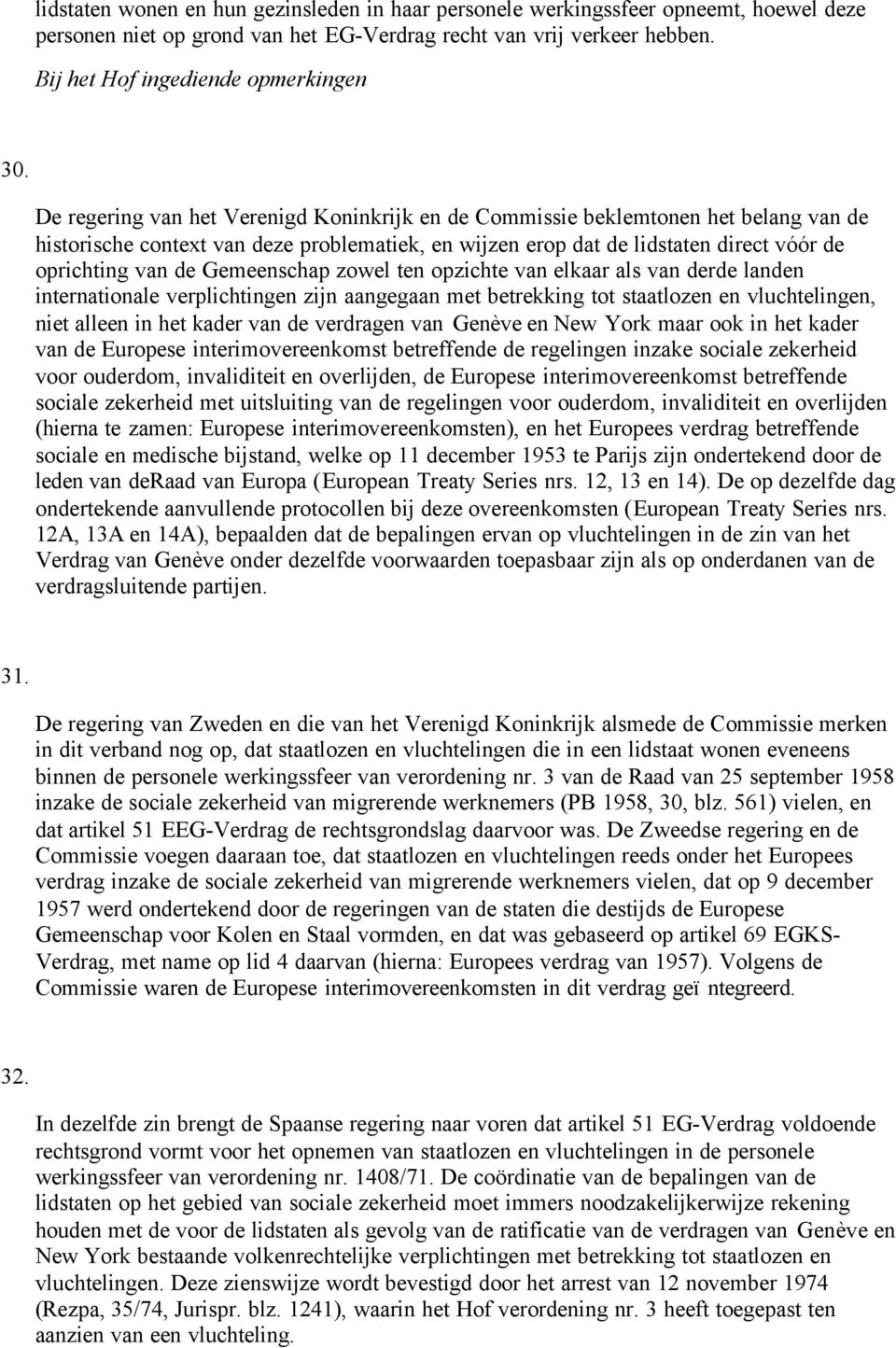 Gemeenschap zowel ten opzichte van elkaar als van derde landen internationale verplichtingen zijn aangegaan met betrekking tot staatlozen en vluchtelingen, niet alleen in het kader van de verdragen