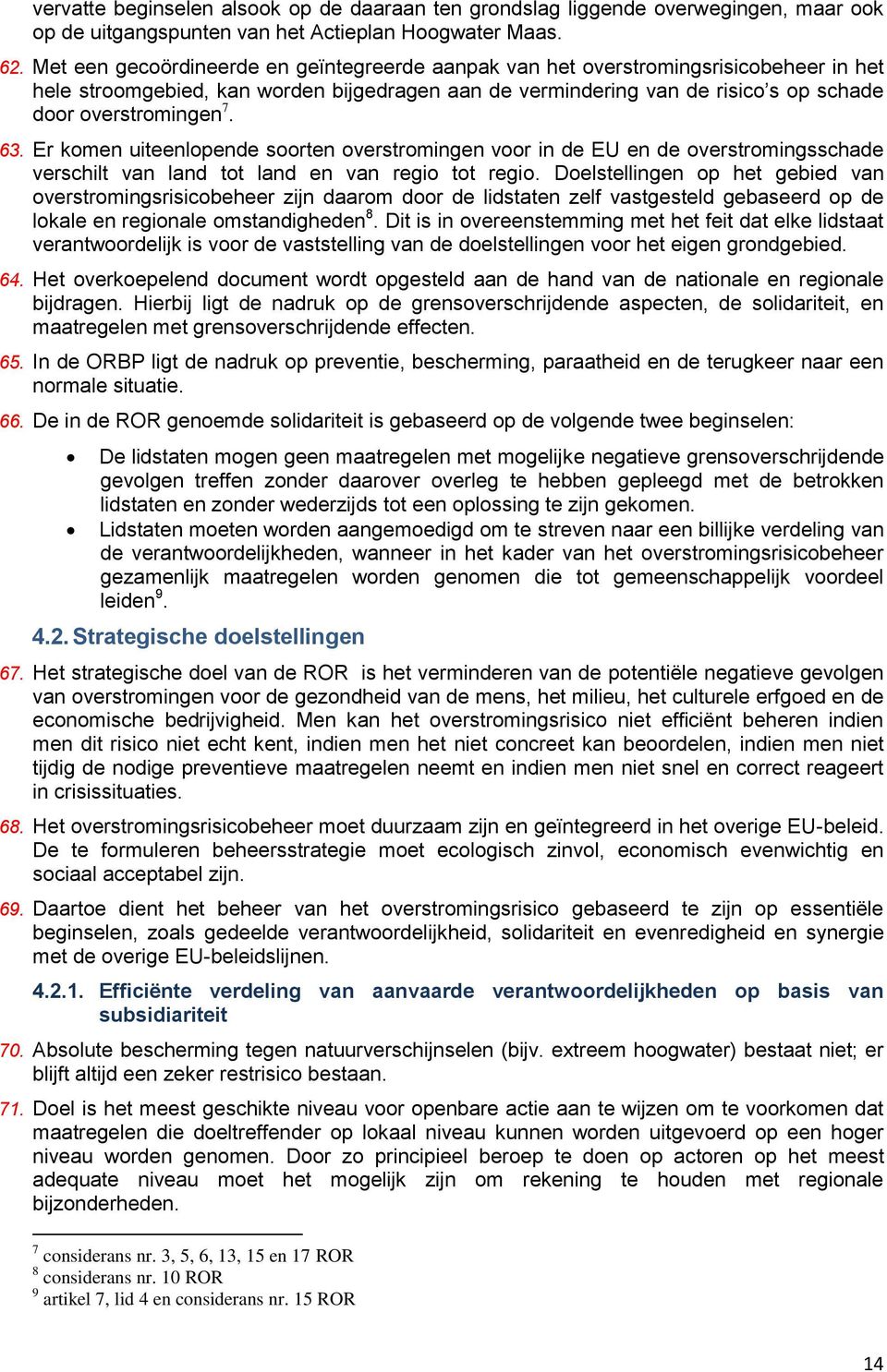 63. Er komen uiteenlopende soorten overstromingen voor in de EU en de overstromingsschade verschilt van land tot land en van regio tot regio.