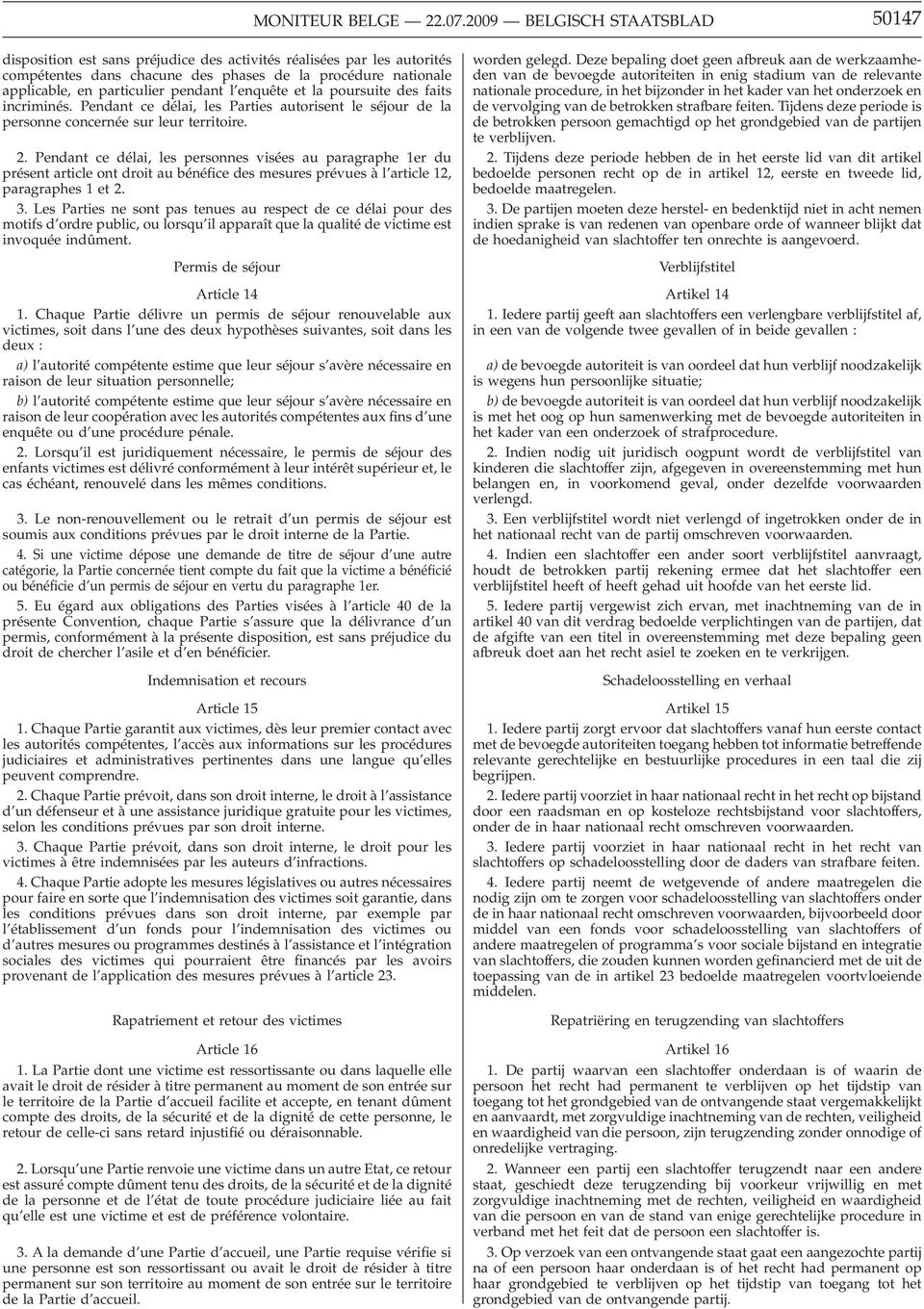 pendant l enquête et la poursuite des faits incriminés. Pendant ce délai, les Parties autorisent le séjour de la personne concernée sur leur territoire. 2.