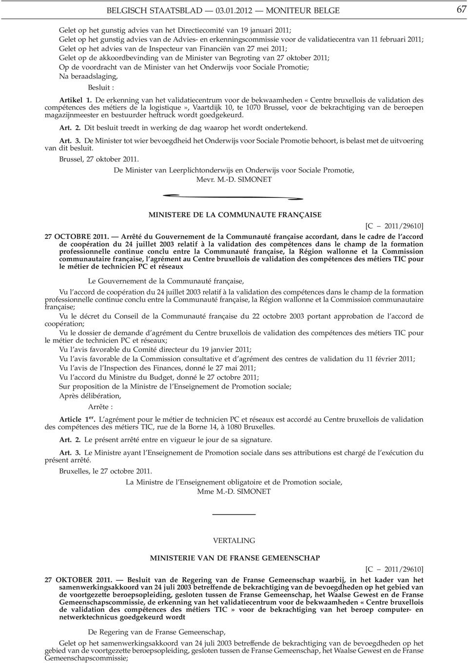 februari 2011; Gelet op het advies van de Inspecteur van Financiën van 27 mei 2011; Gelet op de akkoordbevinding van de Minister van Begroting van 27 oktober 2011; Op de voordracht van de Minister