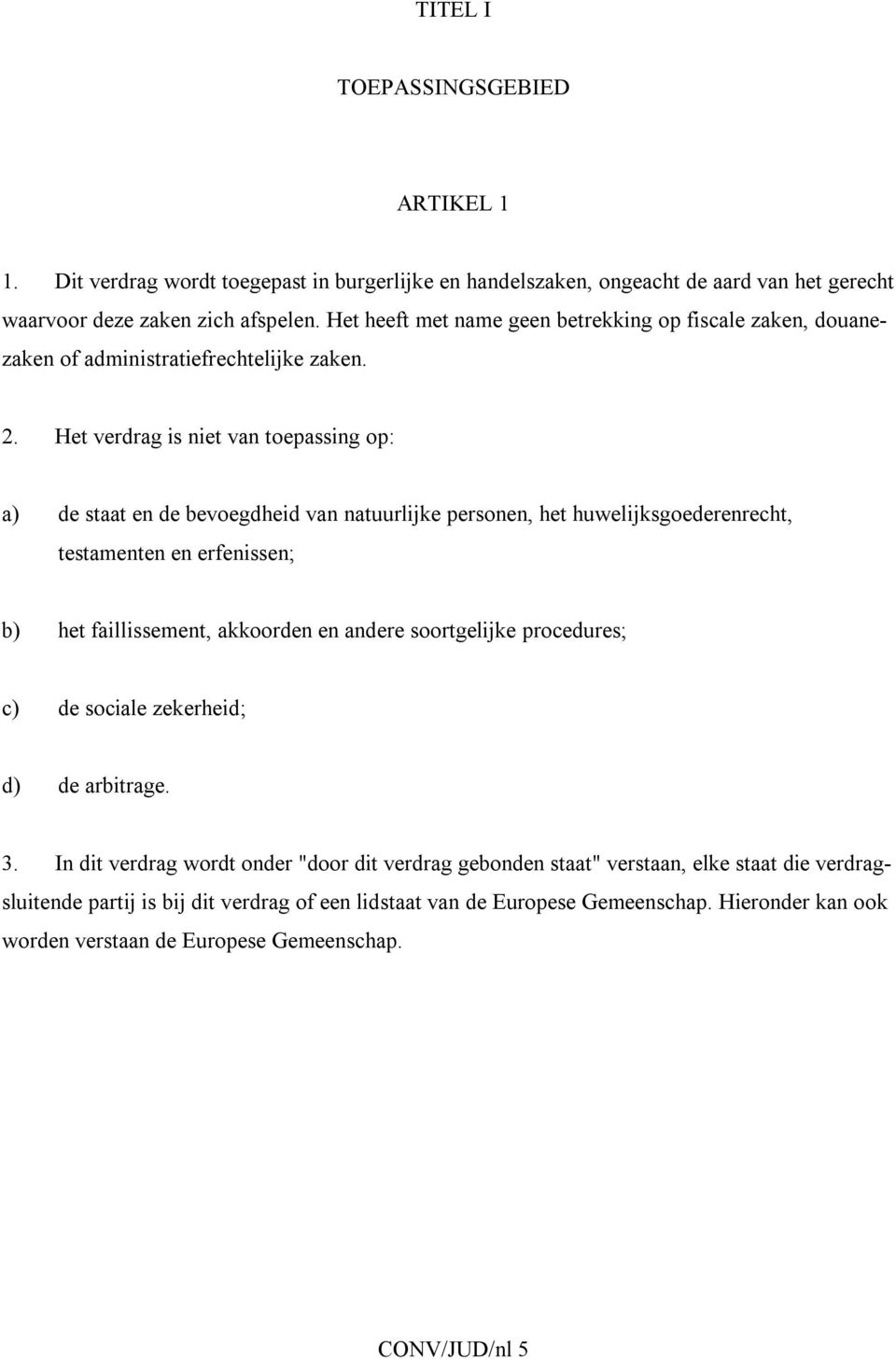 Het verdrag is niet van toepassing op: a) de staat en de bevoegdheid van natuurlijke personen, het huwelijksgoederenrecht, testamenten en erfenissen; b) het faillissement, akkoorden en andere