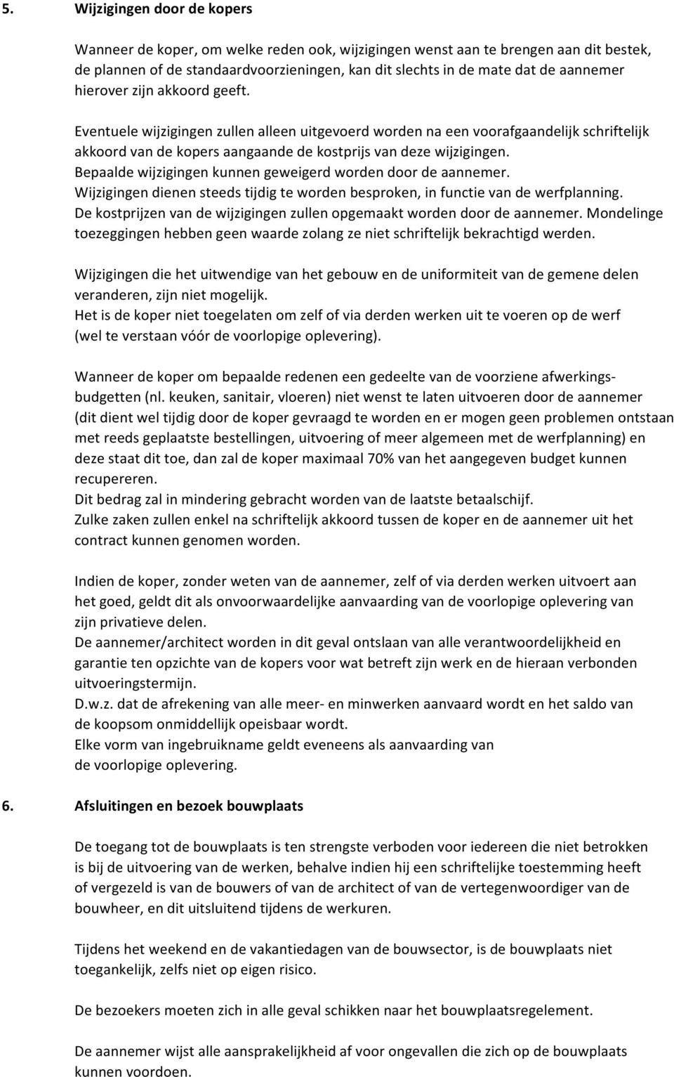 Bepaalde wijzigingen kunnen geweigerd worden door de aannemer. Wijzigingen dienen steeds tijdig te worden besproken, in functie van de werfplanning.