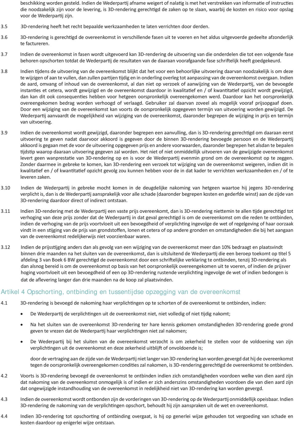 kosten en risico voor opslag voor de Wederpar j zijn. 3.5 3D-rendering hee het recht bepaalde werkzaamheden te laten verrichten door derden. 3.6 3D-rendering is gerech gd de overeenkomst in verschillende fasen uit te voeren en het aldus uitgevoerde gedeelte afzonderlijk te factureren.