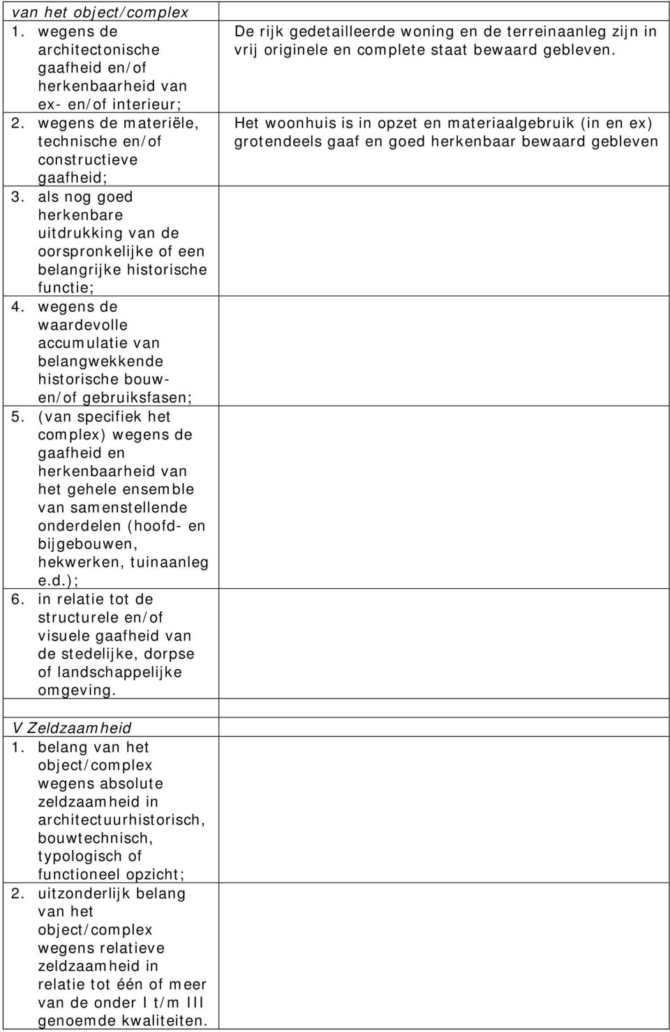 (van specifiek het complex) wegens de gaafheid en herkenbaarheid van het gehele ensemble van samenstellende onderdelen (hoofd- en bijgebouwen, hekwerken, tuinaanleg e.d.); 6.