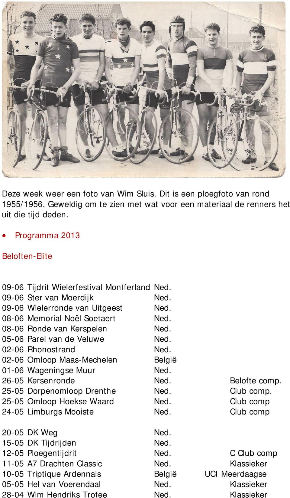 08-06 Ronde van Kerspelen Ned. 05-06 Parel van de Veluwe Ned. 02-06 Rhonostrand Ned. 02-06 Omloop Maas-Mechelen België 01-06 Wageningse Muur Ned. 26-05 Kersenronde Ned. Belofte comp.