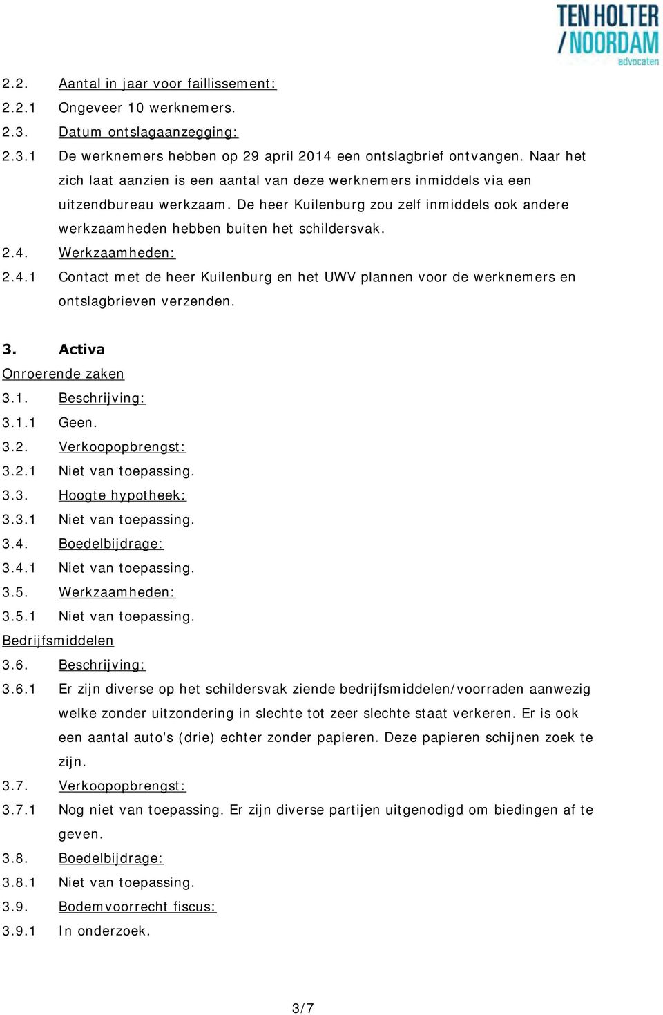 4. Werkzaamheden: 2.4.1 Contact met de heer Kuilenburg en het UWV plannen voor de werknemers en ontslagbrieven verzenden. 3. Activa Onroerende zaken 3.1. Beschrijving: 3.1.1 Geen. 3.2. Verkoopopbrengst: 3.