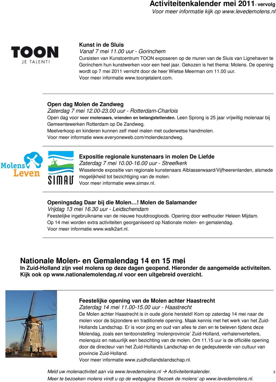 00-23.00 uur - Rotterdam-Charlois Open dag voor voor molenaars, vrienden en belangstellenden. Leen Sprong is 25 jaar vrijwillig molenaar bij Gemeentewerken Rotterdam op De Zandweg.