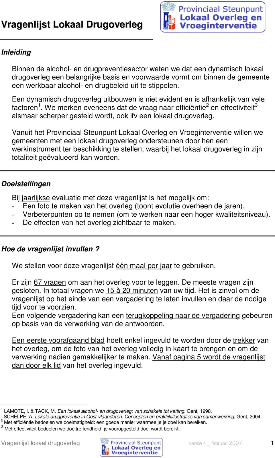 We merken eveneens dat de vraag naar efficiëntie 2 en effectiviteit 3 alsmaar scherper gesteld wordt, ook ifv een lokaal drugoverleg.