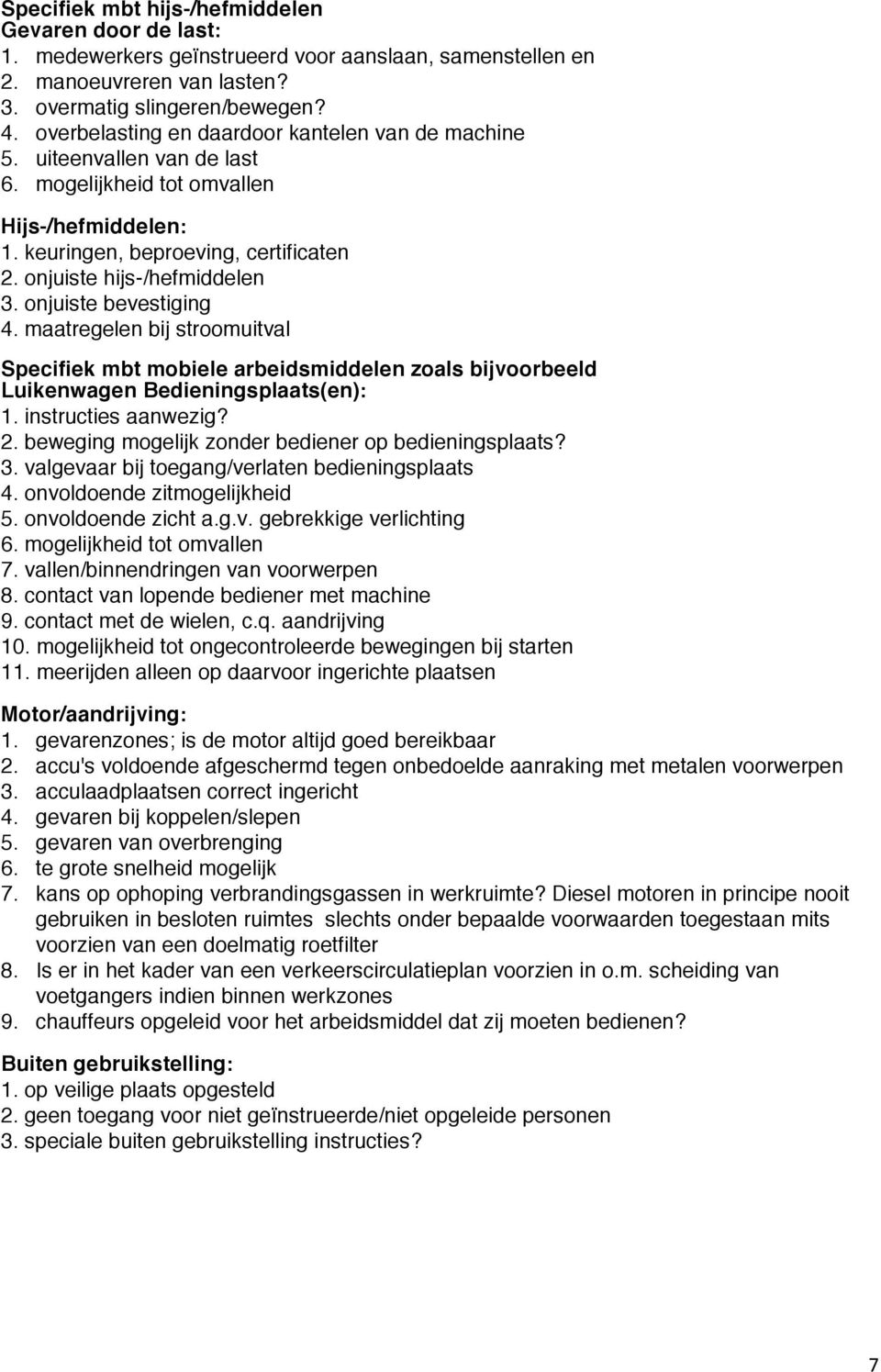 onjuiste bevestiging 4. maatregelen bij stroomuitval Specifiek mbt mobiele arbeidsmiddelen zoals bijvoorbeeld Luikenwagen Bedieningsplaats(en): 1. instructies aanwezig? 2.