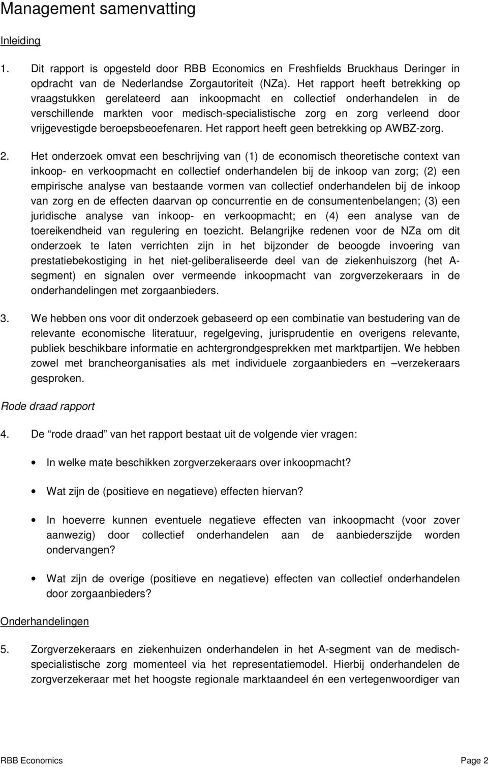 beroepsbeoefenaren. Het rapport heeft geen betrekking op AWBZ-zorg. 2.