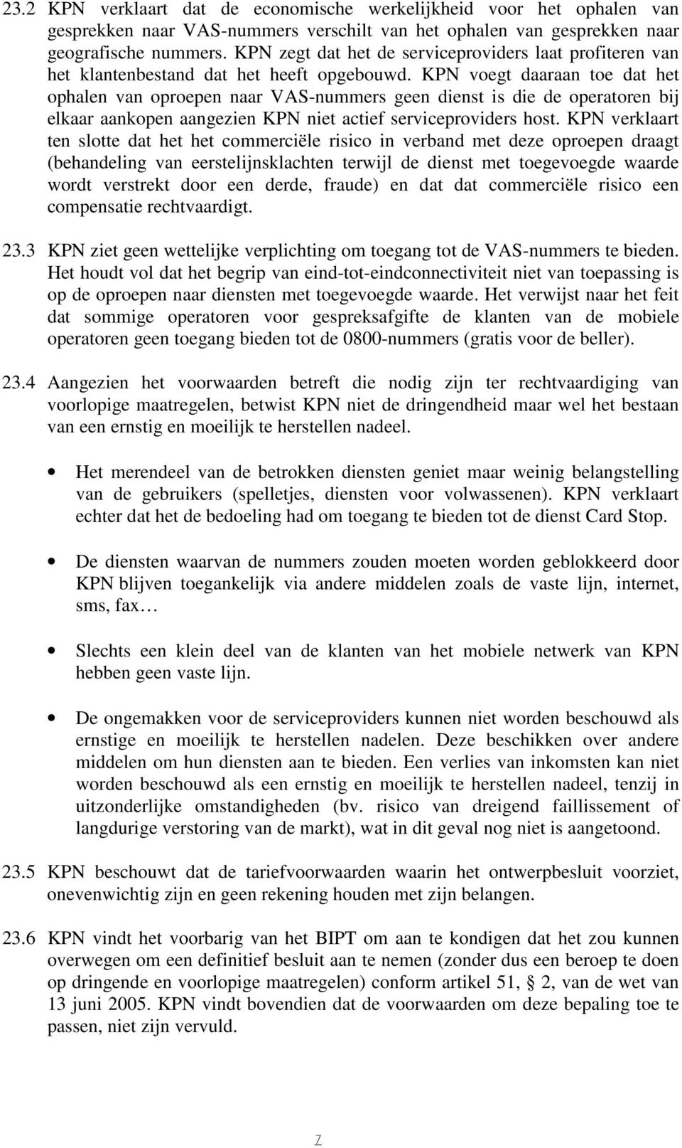 KPN voegt daaraan toe dat het ophalen van oproepen naar VAS-nummers geen dienst is die de operatoren bij elkaar aankopen aangezien KPN niet actief serviceproviders host.