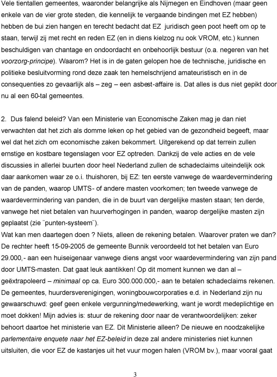 ) kunnen beschuldigen van chantage en ondoordacht en onbehoorlijk bestuur (o.a. negeren van het voorzorg-principe). Waarom?