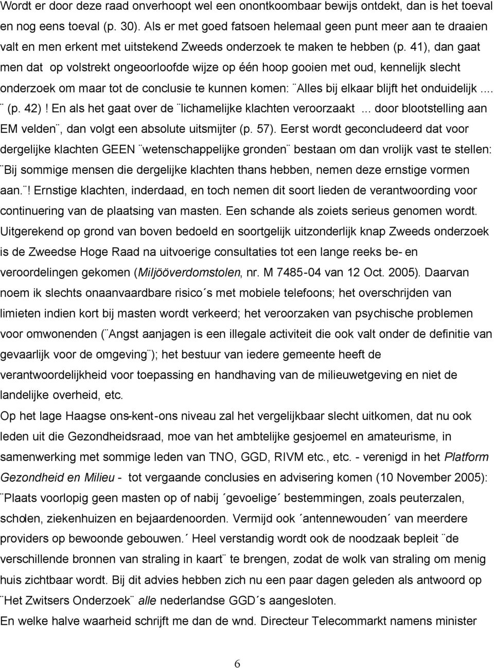 41), dan gaat men dat op volstrekt ongeoorloofde wijze op één hoop gooien met oud, kennelijk slecht onderzoek om maar tot de conclusie te kunnen komen: Alles bij elkaar blijft het onduidelijk... (p.