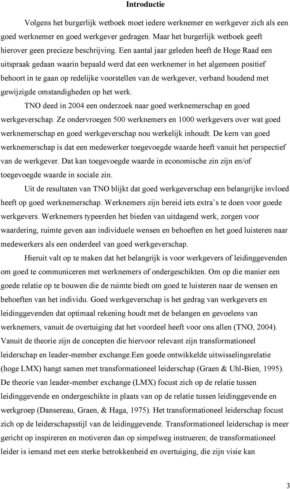 Een aantal jaar geleden heeft de Hoge Raad een uitspraak gedaan waarin bepaald werd dat een werknemer in het algemeen positief behoort in te gaan op redelijke voorstellen van de werkgever, verband