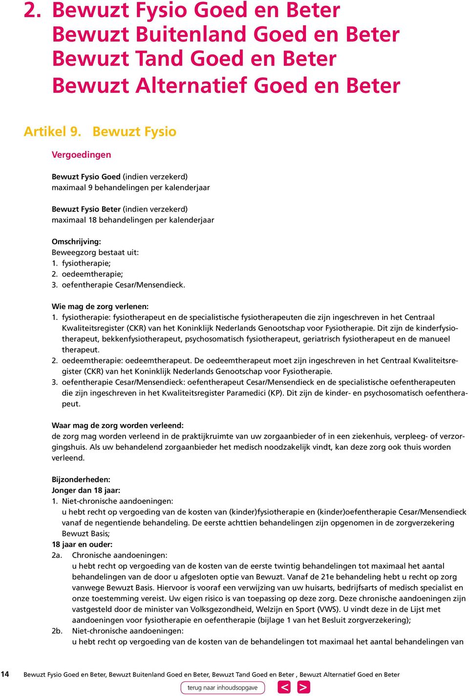 Beweegzorg bestaat uit: 1. fysiotherapie; 2. oedeemtherapie; 3. oefentherapie Cesar/Mensendieck. Wie mag de zorg verlenen: 1.