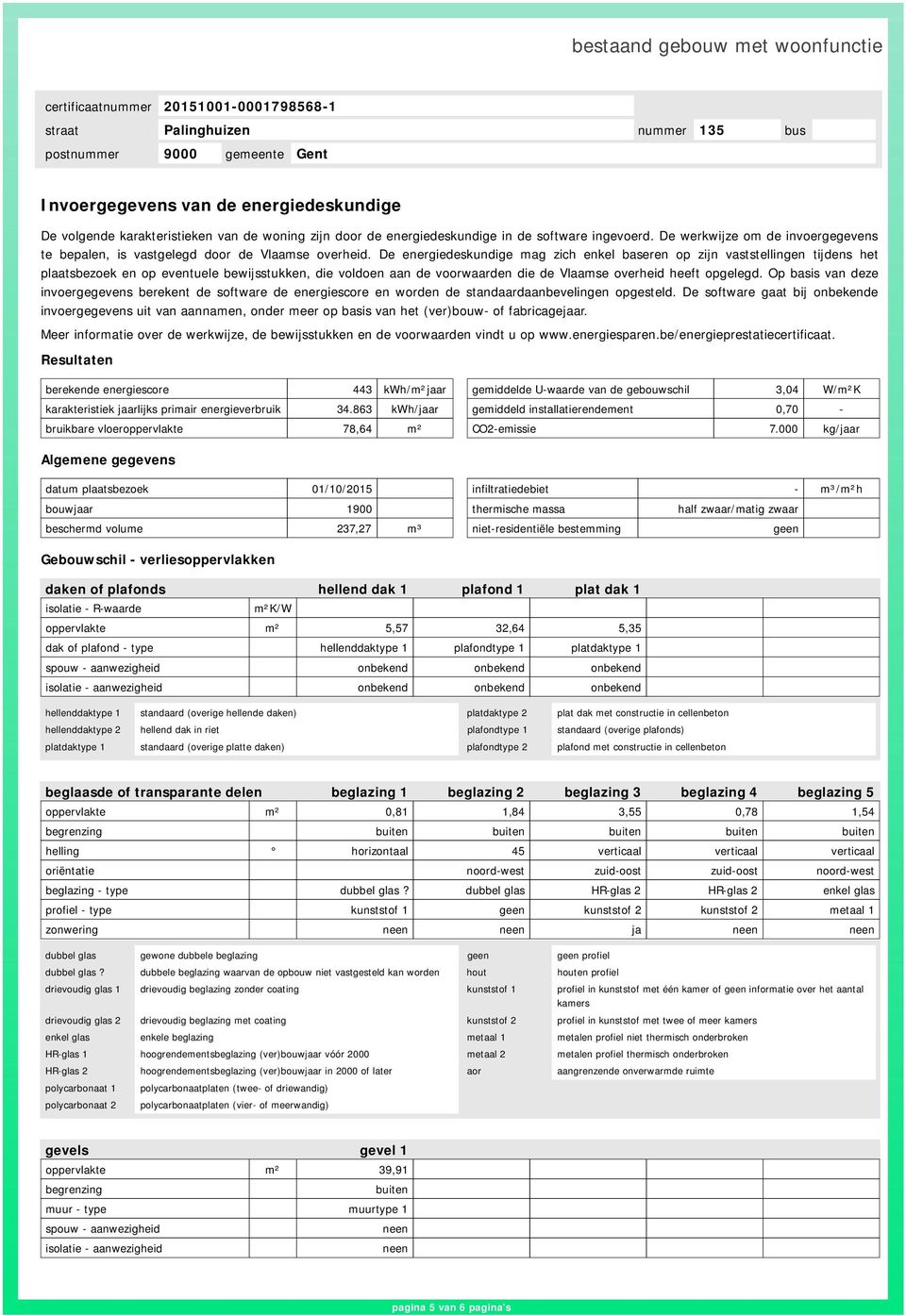 De energiedeskundige mag zich enkel baseren op zijn vaststellingen tijdens het plaatsbezoek en op eventuele bewijsstukken, die voldoen aan de voorwaarden die de Vlaamse overheid heeft opgelegd.